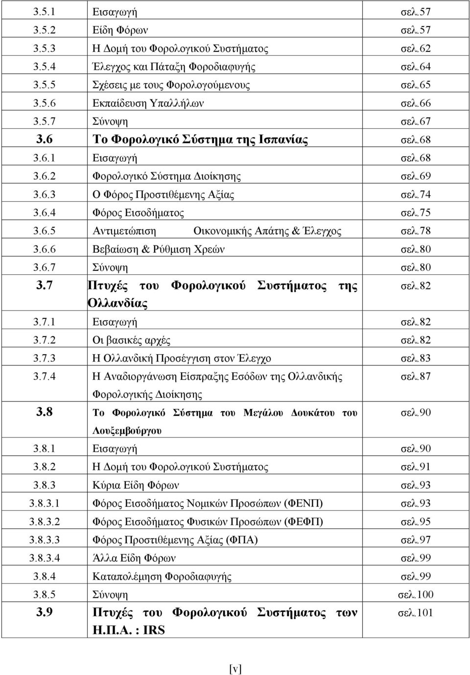 75 3.6.5 Αντιμετώπιση Οικονομικής Απάτης & Έλεγχος σελ.78 3.6.6 Βεβαίωση & Ρύθμιση Χρεών σελ.80 3.6.7 Σύνοψη σελ.80 3.7 Πτυχές του Φορολογικού Συστήματος της σελ.82 Ολλανδίας 3.7.1 Εισαγωγή σελ.82 3.