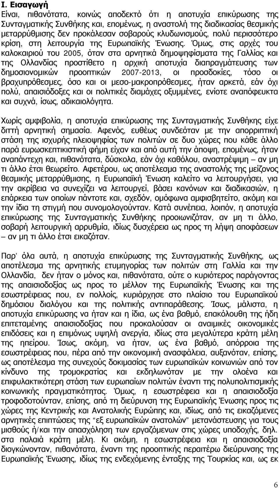 Όμως, στις αρχές του καλοκαιριού του 2005, όταν στα αρνητικά δημοψηφίσματα της Γαλλίας και της Ολλανδίας προστίθετο η αρχική αποτυχία διαπραγμάτευσης των δημοσιονομικών προοπτικών 2007-2013, οι