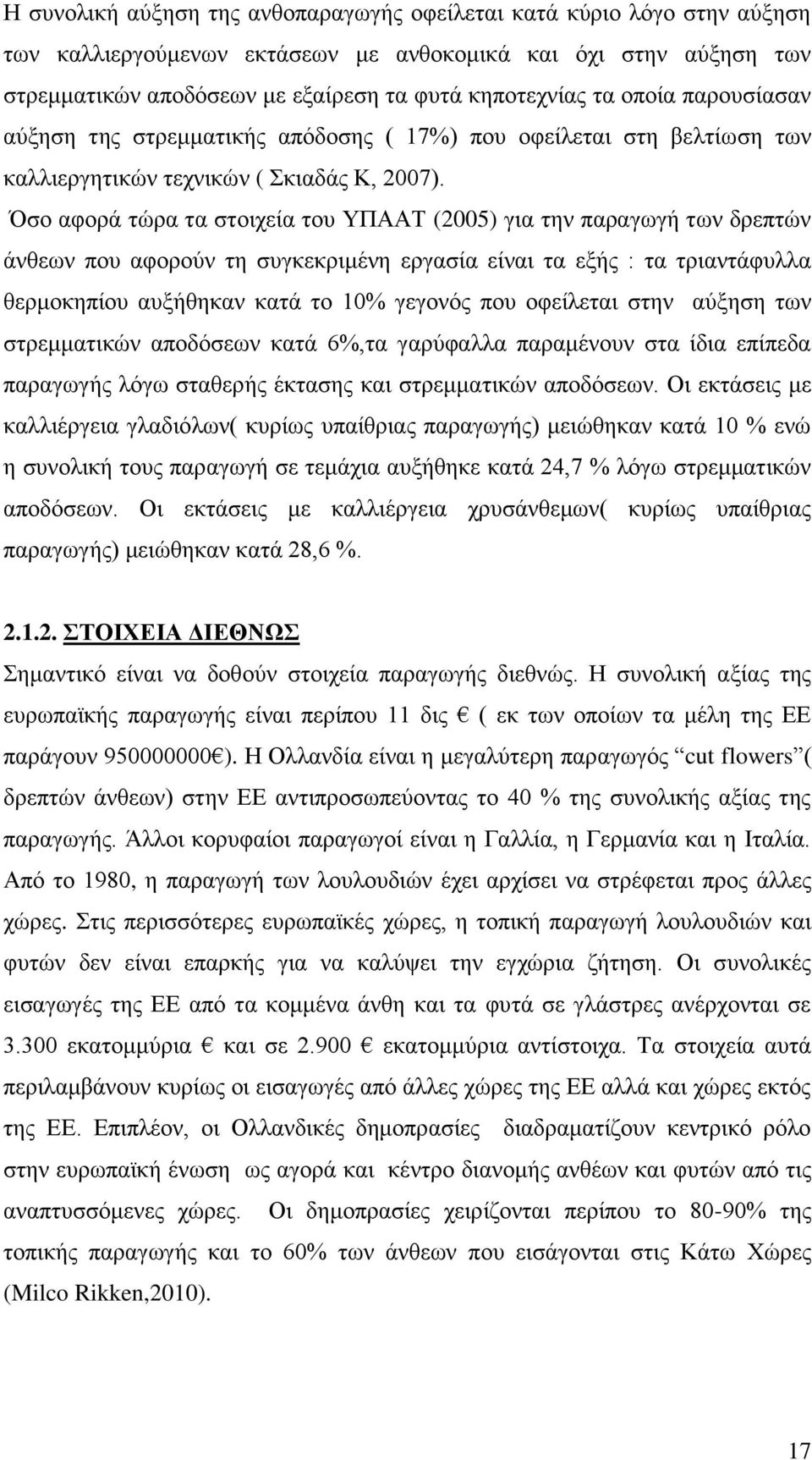 Όσο αφορά τώρα τα στοιχεία του ΥΠΑΑΤ (2005) για την παραγωγή των δρεπτών άνθεων που αφορούν τη συγκεκριμένη εργασία είναι τα εξής : τα τριαντάφυλλα θερμοκηπίου αυξήθηκαν κατά το 10% γεγονός που