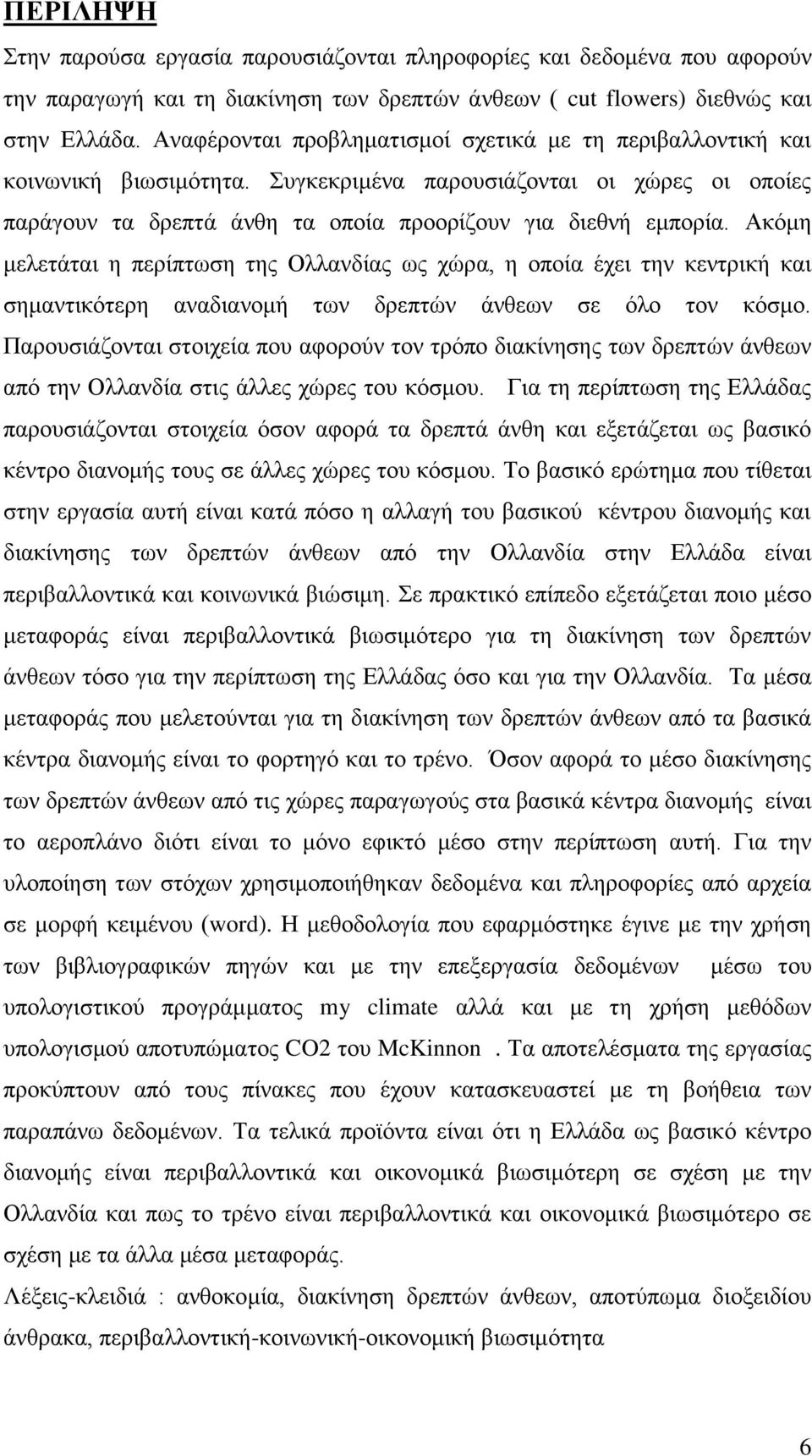 Ακόμη μελετάται η περίπτωση της Ολλανδίας ως χώρα, η οποία έχει την κεντρική και σημαντικότερη αναδιανομή των δρεπτών άνθεων σε όλο τον κόσμο.