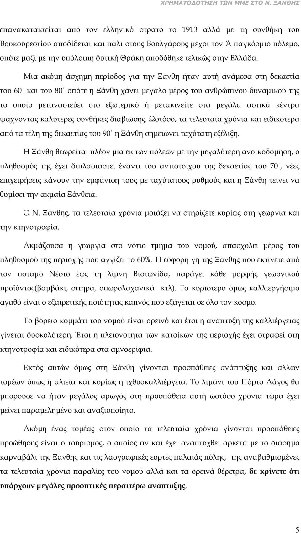 Μια ακόμη άσχημη περίοδος για την Ξάνθη ήταν αυτή ανάμεσα στη δεκαετία του 60 και του 80 οπότε η Ξάνθη χάνει μεγάλο μέρος του ανθρώπινου δυναμικού της το οποίο μεταναστεύει στο εξωτερικό ή