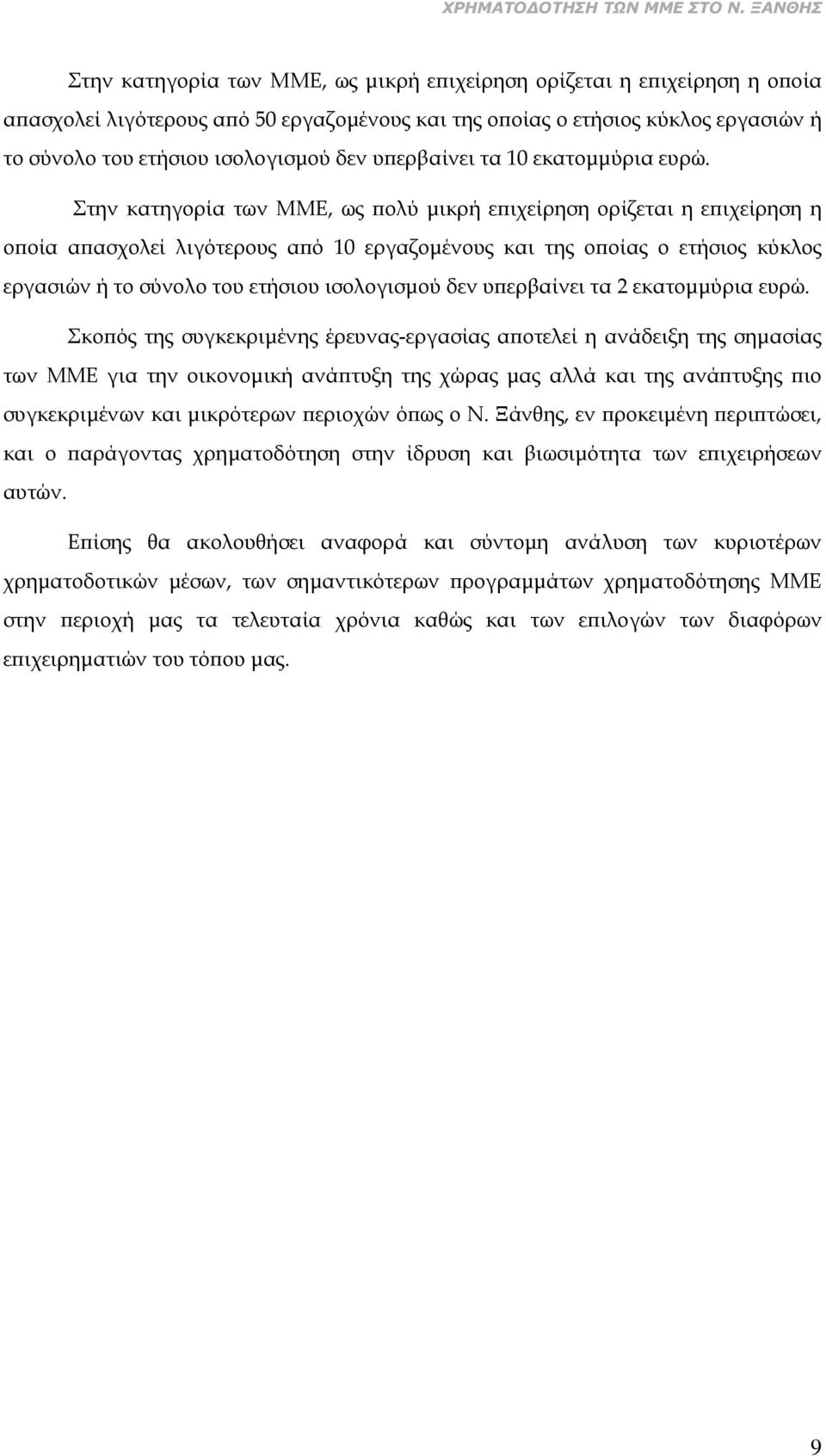 Στην κατηγορία των ΜΜΕ, ως πολύ μικρή επιχείρηση ορίζεται η επιχείρηση η οποία απασχολεί λιγότερους από 10 εργαζομένους και της οποίας ο ετήσιος κύκλος εργασιών ή το σύνολο του ετήσιου ισολογισμού