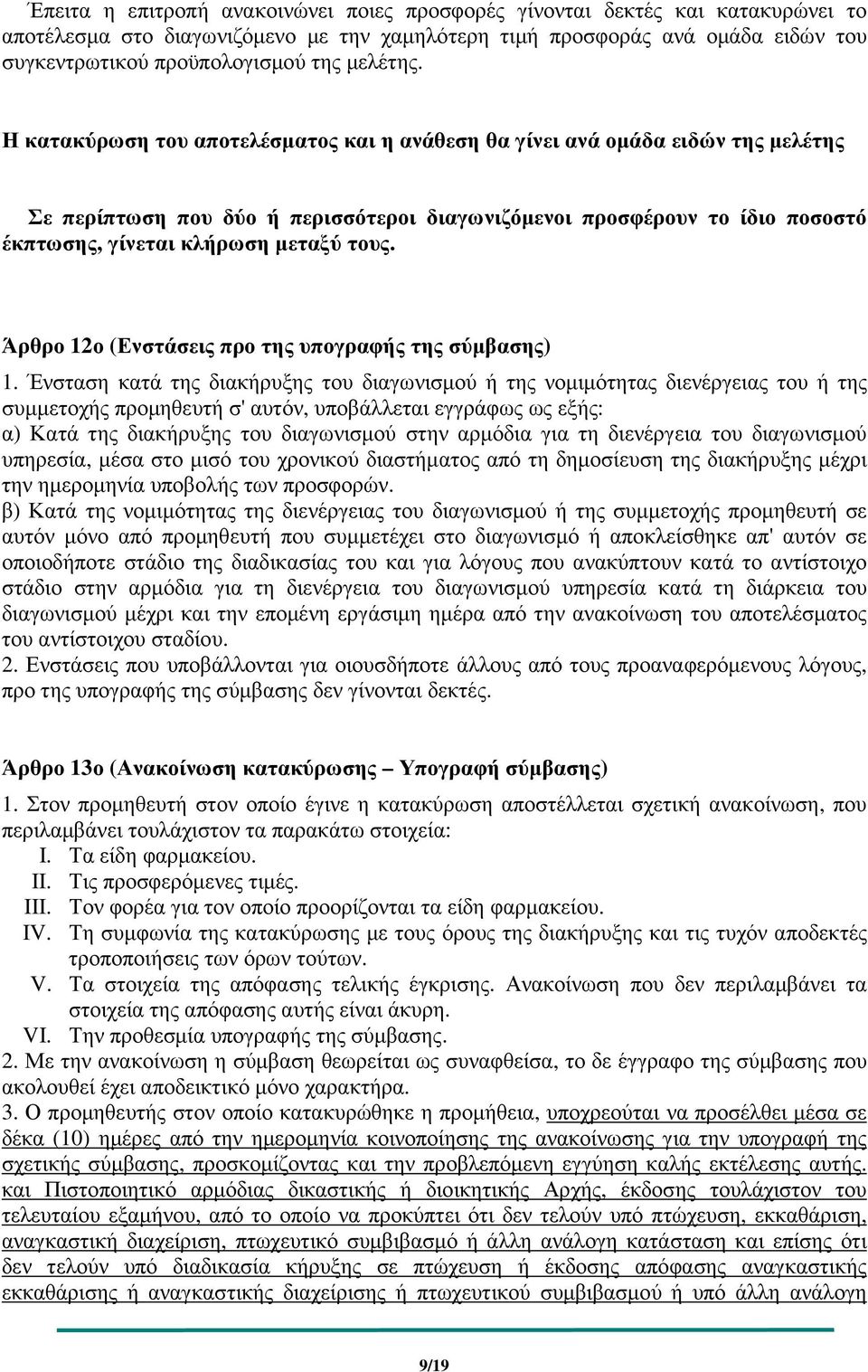 Η κατακύρωση του αποτελέσµατος και η ανάθεση θα γίνει ανά οµάδα ειδών της µελέτης Σε περίπτωση που δύο ή περισσότεροι διαγωνιζόµενοι προσφέρουν το ίδιο ποσοστό έκπτωσης, γίνεται κλήρωση µεταξύ τους.