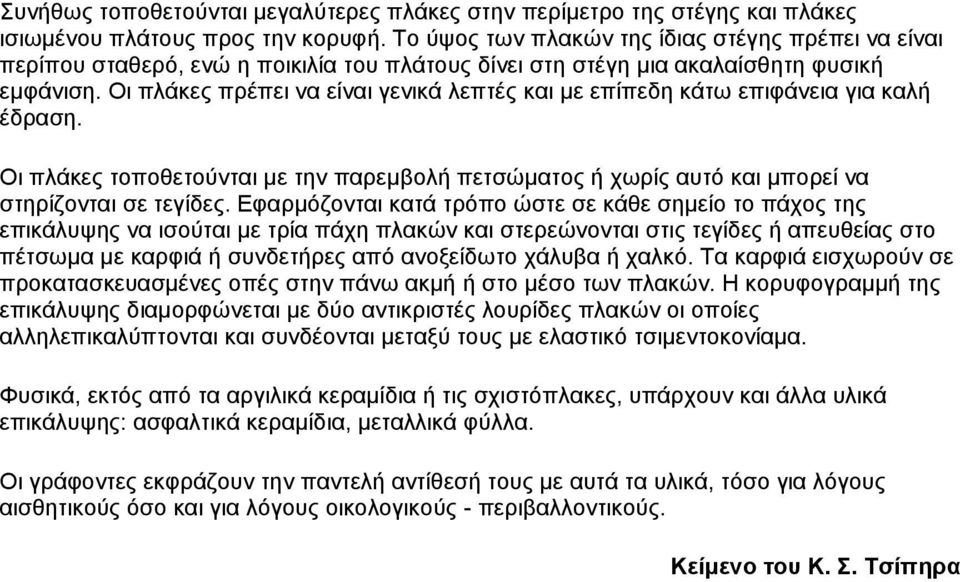 Οη πιάθεο πξέπεη λα είλαη γεληθά ιεπηέο θαη κε επίπεδε θάησ επηθάλεηα γηα θαιή έδξαζε. Οη πιάθεο ηνπνζεηνχληαη κε ηελ παξεκβνιή πεηζψκαηνο ή ρσξίο απηφ θαη κπνξεί λα ζηεξίδνληαη ζε ηεγίδεο.