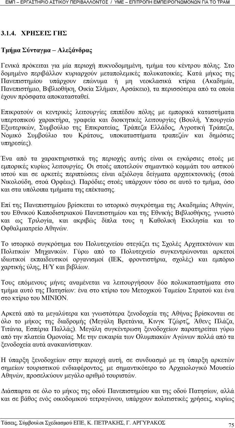 Επικρατούν οι κεντρικές λειτουργίες επιπέδου πόλης µε εµπορικά καταστήµατα υπερτοπικού χαρακτήρα, γραφεία και διοικητικές λειτουργίες (Βουλή, Υπουργείο Εξωτερικών, Συµβούλιο της Επικρατείας, Τράπεζα