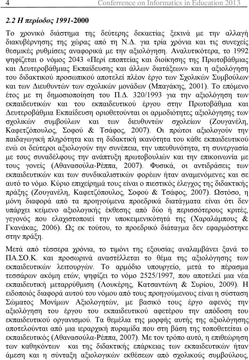 Αλαιπηηθόηεξα, ην 1992 ςεθίδεηαη ν λόκνο 2043 «Πεξί επνπηείαο θαη δηνίθεζεο ηεο Πξσηνβάζκηαο θαη Γεπηεξνβάζκηαο Δθπαίδεπζεο θαη άιισλ δηαηάμεσλ» θαη ε αμηνιόγεζε ηνπ δηδαθηηθνύ πξνζσπηθνύ απνηειεί