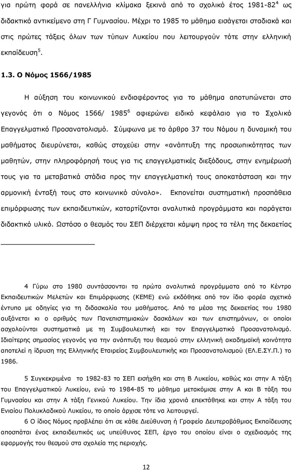 Ο Νόμος 1566/1985 Η αύξηση του κοινωνικού ενδιαφέροντος για το μάθημα αποτυπώνεται στο γεγονός ότι ο Νόμος 1566/ 1985 6 αφιερώνει ειδικό κεφάλαιο για το Σχολικό Επαγγελματικό Προσανατολισμό.