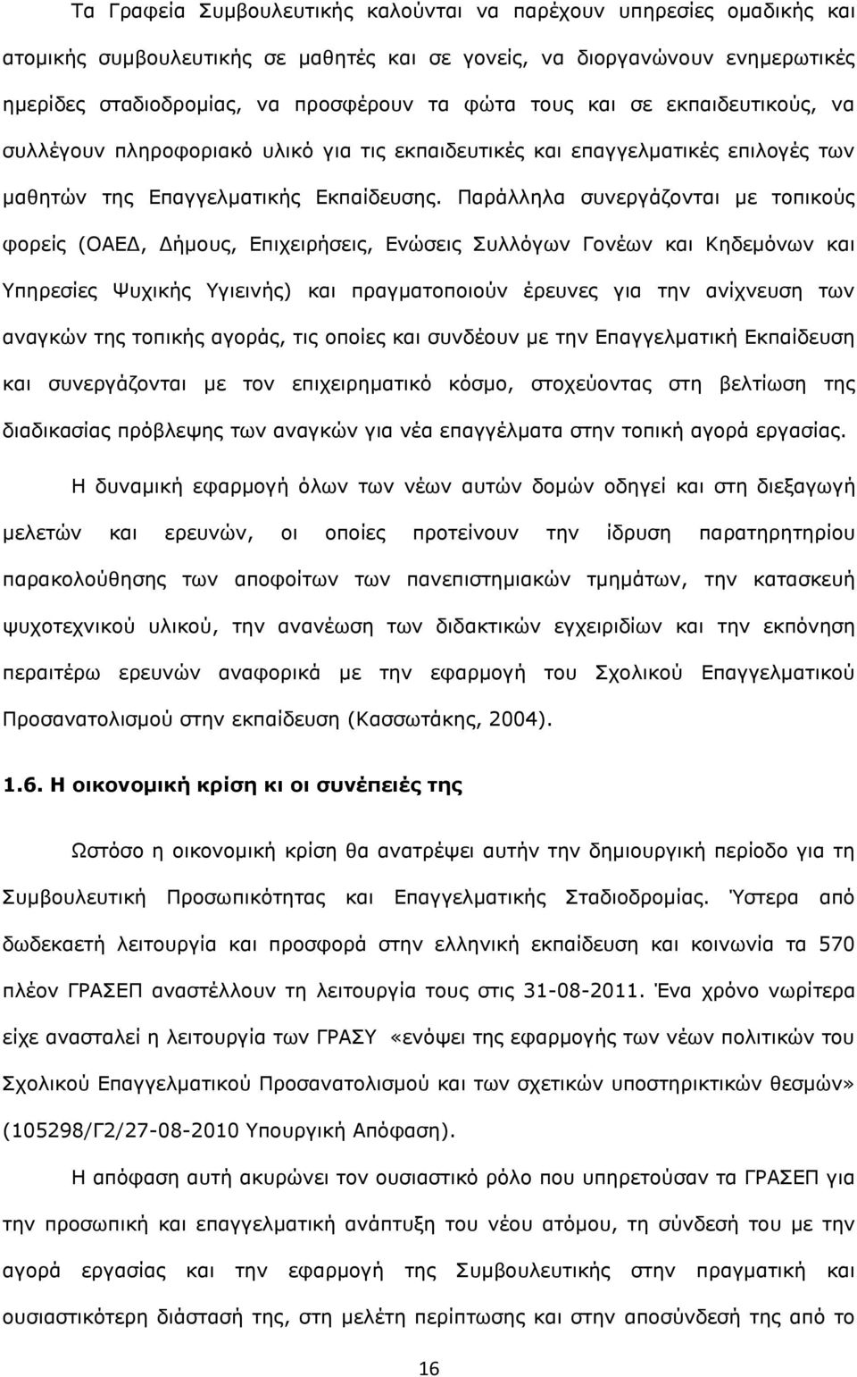 Παράλληλα συνεργάζονται με τοπικούς φορείς (ΟΑΕΔ, Δήμους, Επιχειρήσεις, Ενώσεις Συλλόγων Γονέων και Κηδεμόνων και Υπηρεσίες Ψυχικής Υγιεινής) και πραγματοποιούν έρευνες για την ανίχνευση των αναγκών