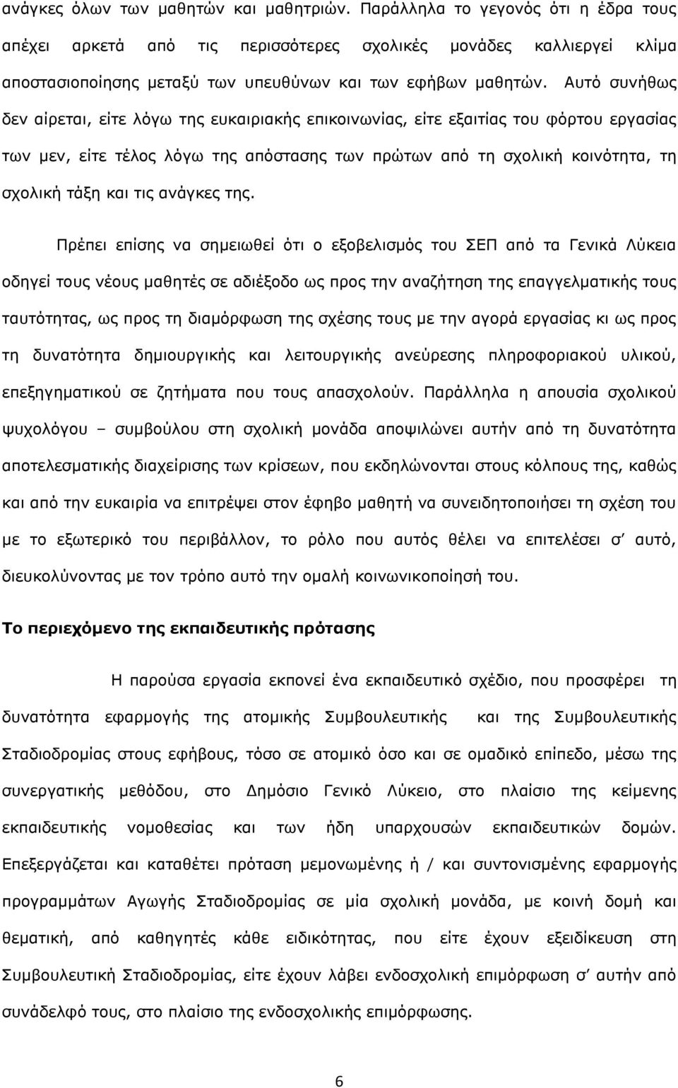 Αυτό συνήθως δεν αίρεται, είτε λόγω της ευκαιριακής επικοινωνίας, είτε εξαιτίας του φόρτου εργασίας των μεν, είτε τέλος λόγω της απόστασης των πρώτων από τη σχολική κοινότητα, τη σχολική τάξη και τις