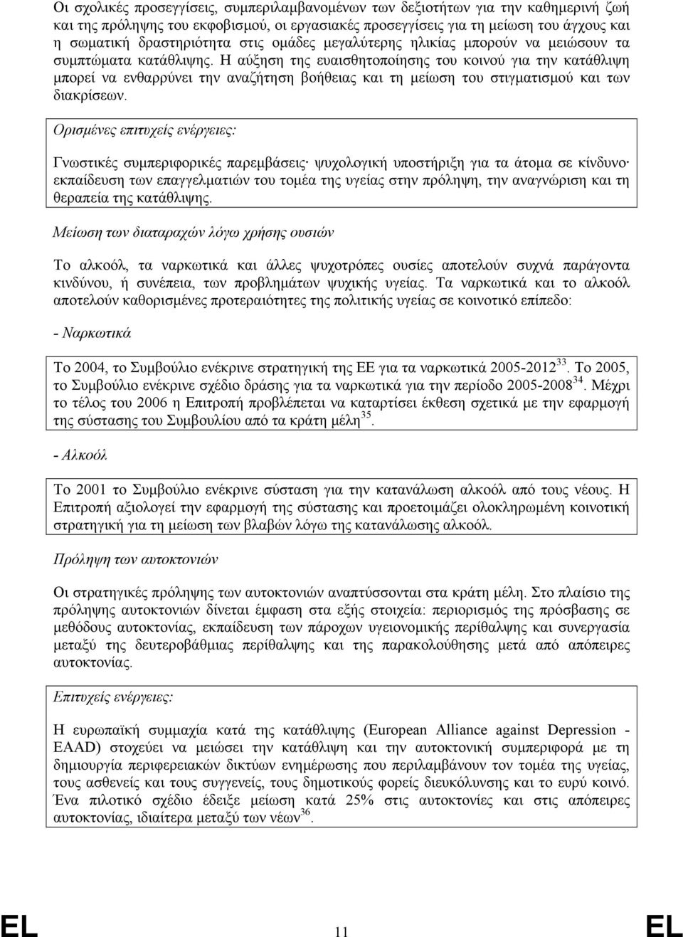 Η αύξηση της ευαισθητοποίησης του κοινού για την κατάθλιψη µπορεί να ενθαρρύνει την αναζήτηση βοήθειας και τη µείωση του στιγµατισµού και των διακρίσεων.