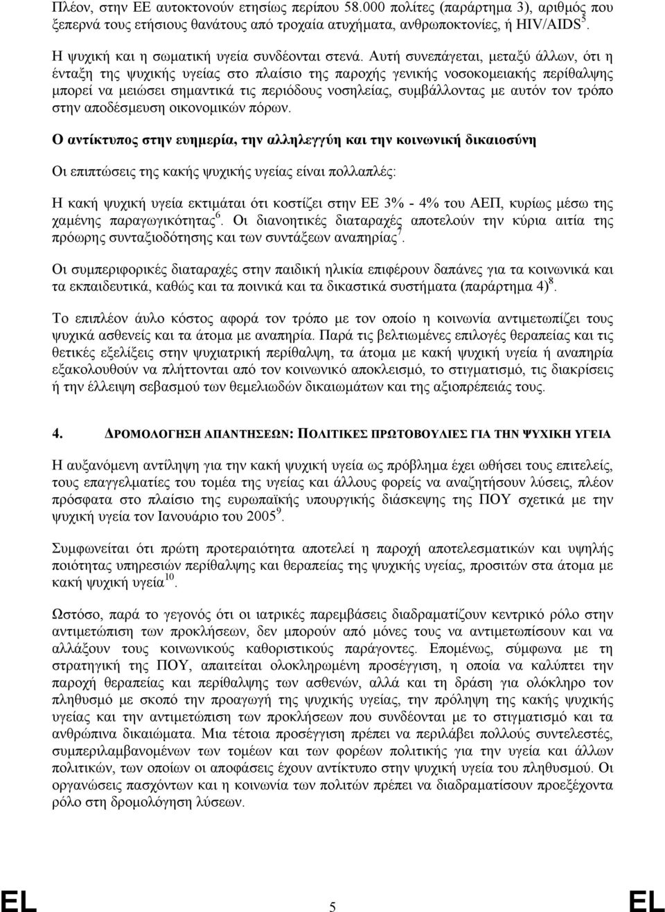 Αυτή συνεπάγεται, µεταξύ άλλων, ότι η ένταξη της ψυχικής υγείας στο πλαίσιο της παροχής γενικής νοσοκοµειακής περίθαλψης µπορεί να µειώσει σηµαντικά τις περιόδους νοσηλείας, συµβάλλοντας µε αυτόν τον