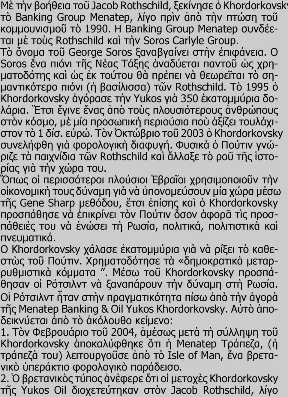 Ο Soros ἕνα πιόνι τῆς Νέας Τάξης ἀναδύεται παντοῦ ὡς χρηματοδότης καὶ ὡς ἐκ τούτου θὰ πρέπει νὰ θεωρεῖται τὸ σημαντικότερο πιόνι (ἡ βασίλισσα) τῶν Rothschild.