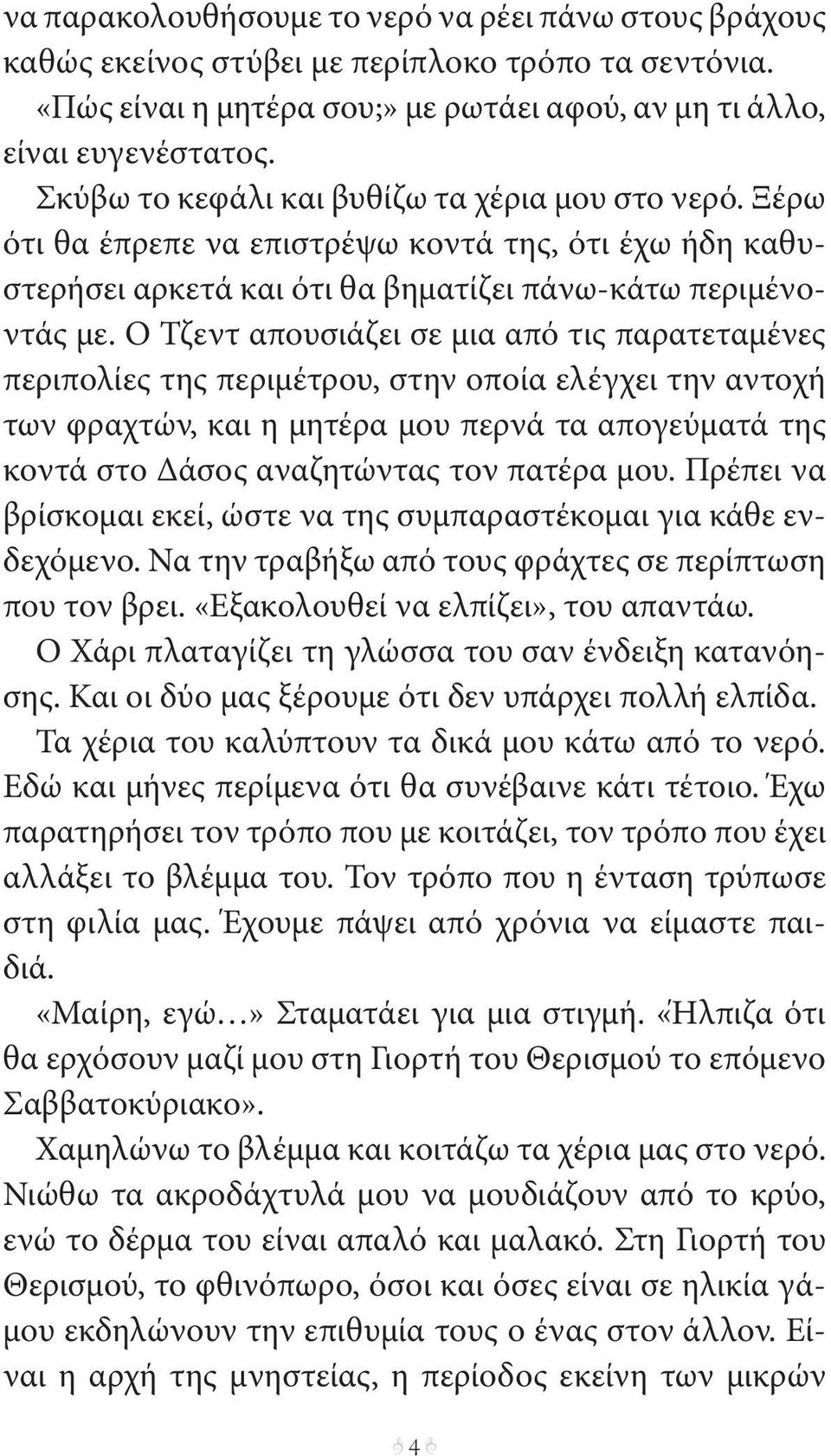 Ο Τζεντ απουσιάζει σε μια από τις παρατεταμένες περιπολίες της περιμέτρου, στην οποία ελέγχει την αντοχή των φραχτών, και η μητέρα μου περνά τα απογεύματά της κοντά στο Δάσος αναζητώντας τον πατέρα