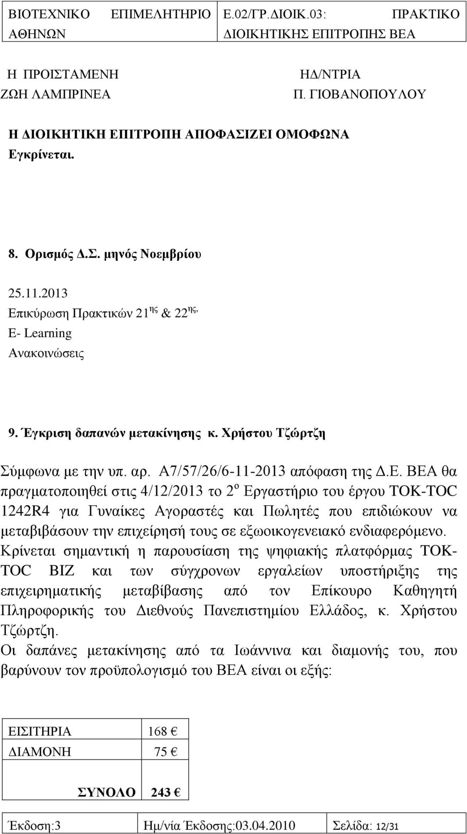 ηθχξσζε Πξαθηηθψλ 21 εο & 22 εο, E- Learning Αλαθνηλψζεηο 9. Έγθξηζε δαπαλώλ κεηαθίλεζεο θ. Υξήζηνπ Σδώξηδε χκθσλα κε ηελ ππ. αξ. Α7/57/26/6-11-2013 απφθαζε ηεο Γ.Δ.