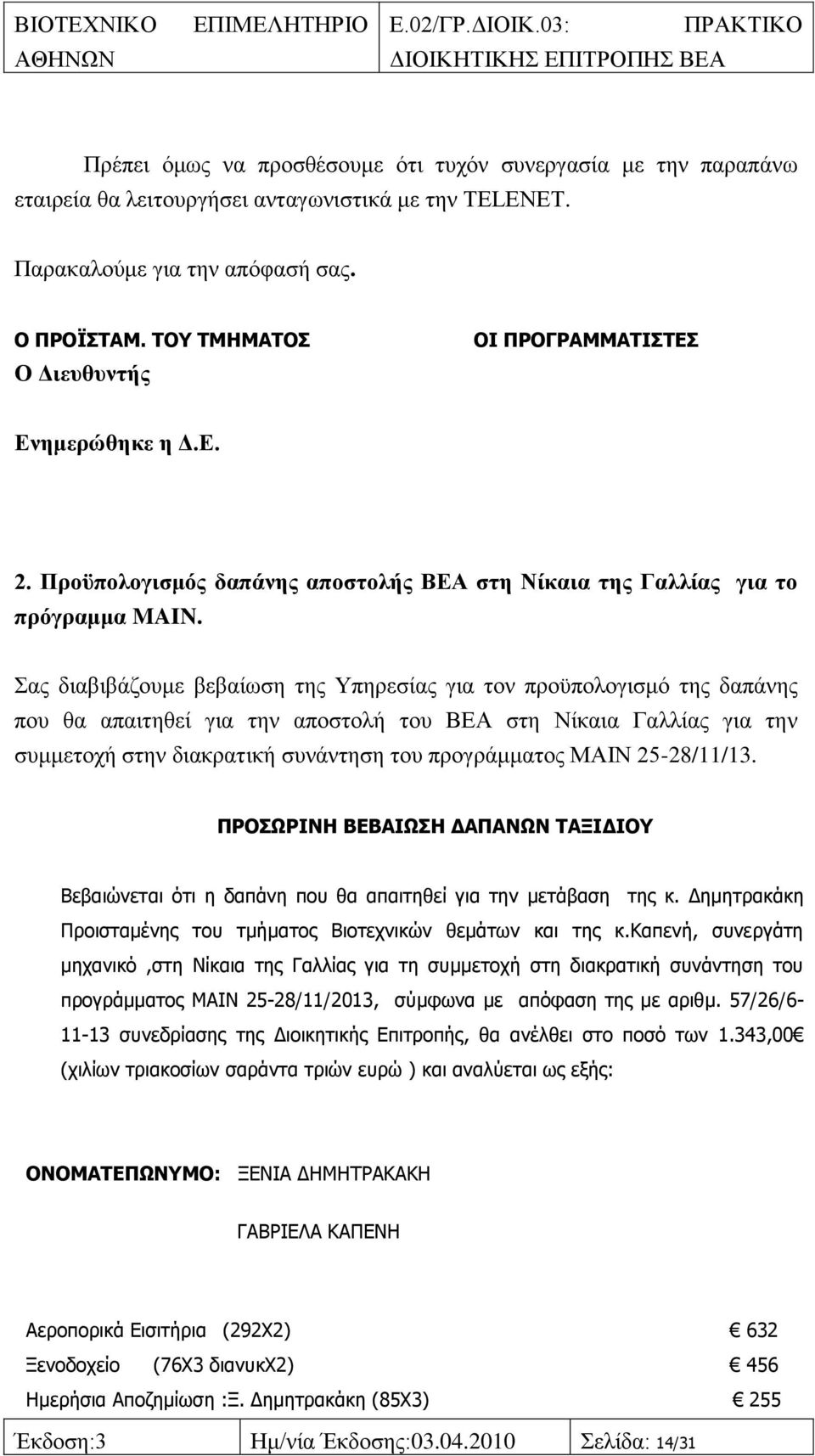 αο δηαβηβάδνπκε βεβαίσζε ηεο Τπεξεζίαο γηα ηνλ πξνυπνινγηζκφ ηεο δαπάλεο πνπ ζα απαηηεζεί γηα ηελ απνζηνιή ηνπ ΒΔΑ ζηε Νίθαηα Γαιιίαο γηα ηελ ζπκκεηνρή ζηελ δηαθξαηηθή ζπλάληεζε ηνπ πξνγξάκκαηνο ΜΑΗΝ