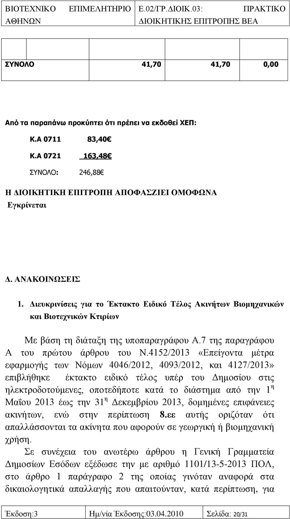 4152/2013 «Δπείγνληα κέηξα εθαξκνγήο ησλ Νφκσλ 4046/2012, 4093/2012, θαη 4127/2013» επηβιήζεθε έθηαθην εηδηθφ ηέινο ππέξ ηνπ Γεκνζίνπ ζηηο ειεθηξνδνηνχκελεο, νπνηεδήπνηε θαηά ην δηάζηεκα απφ ηελ 1 ε