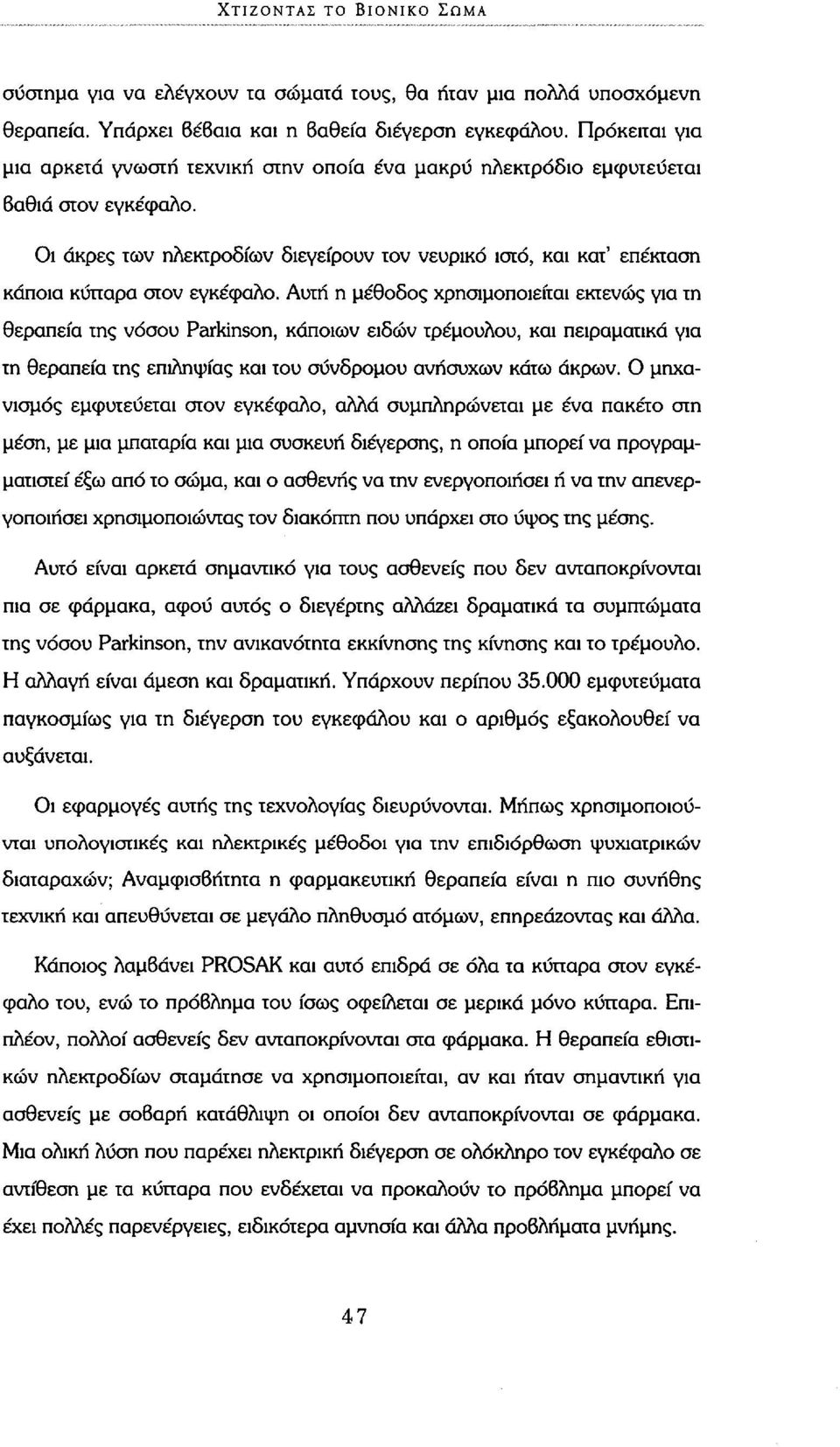 Οι άκρες των ηλεκτροδίων διεγείρουν τον νευρικό ιστό, και κατ' επέκταση κάποια κύτταρα στον εγκέφαλο.