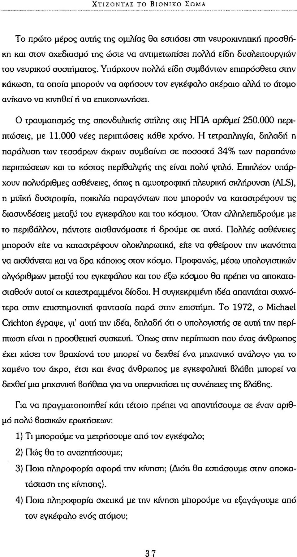 Ο τραυματισμός της σπονδυλικής στήλης στις ΗΠΑ αριθμεί 250.000 περιπτώσεις, με 11.000 νέες περιπτώσεις κάθε χρόνο.