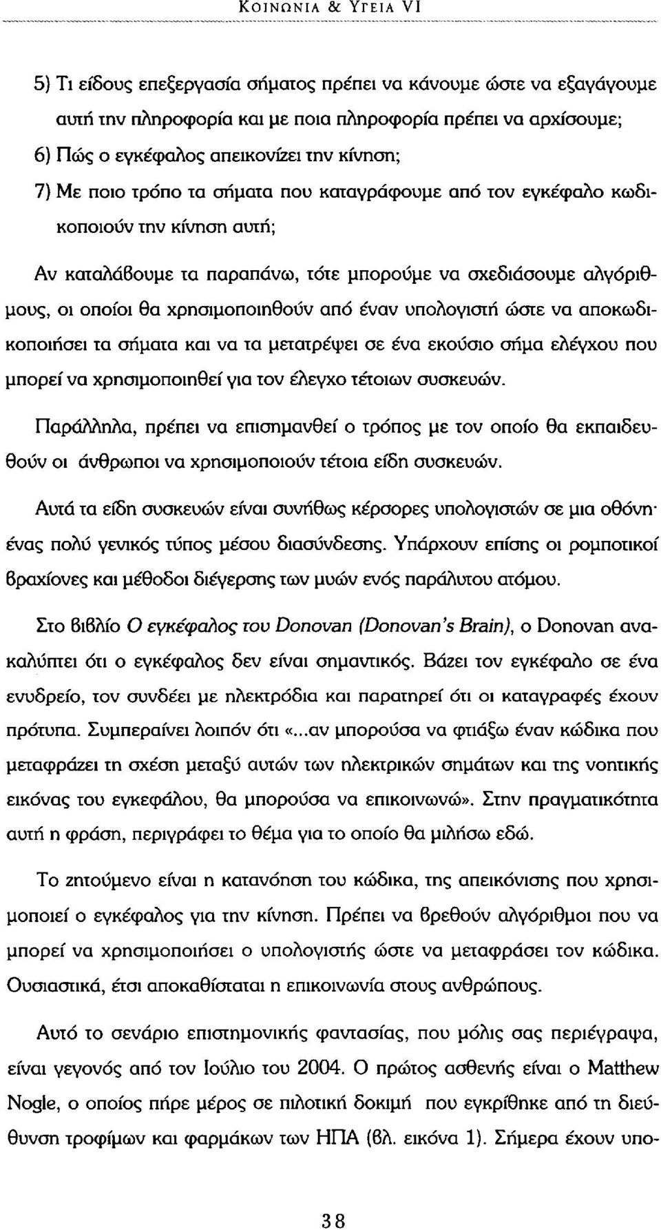 υπολογιστή ώστε να αποκωδικοποιήσει τα σήματα και να τα μετατρέψει σε ένα εκούσιο σήμα ελέγχου που μπορεί να χρησιμοποιηθεί για τον έλεγχο τέτοιων συσκευών.