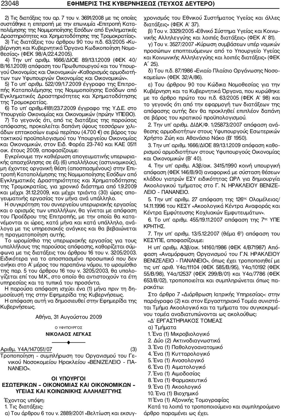 3) Τις διατάξεις του άρθρου 90 του π.δ. 63/2005 «Κυ βέρνηση και Κυβερνητικά Όργανα Κωδικοποίηση Νομο θεσίας» (ΦΕΚ 98/Α/22.4.2005). 4) Την υπ αριθμ. 16