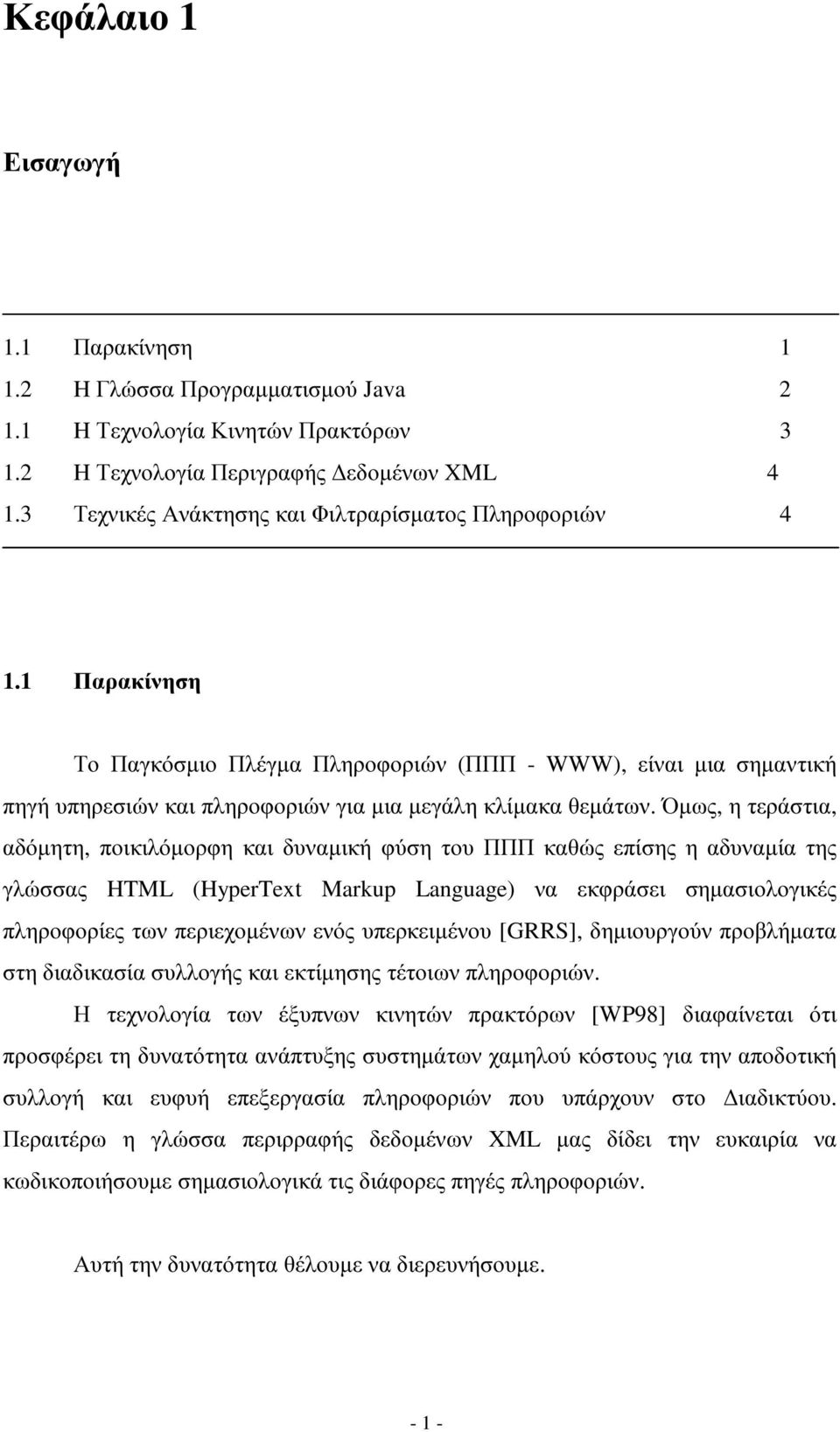 Όµως, η τεράστια, αδόµητη, ποικιλόµορφη και δυναµική φύση του ΠΠΠ καθώς επίσης η αδυναµία της γλώσσας HTML (HyperText Markup Language) να εκφράσει σηµασιολογικές πληροφορίες των περιεχοµένων ενός