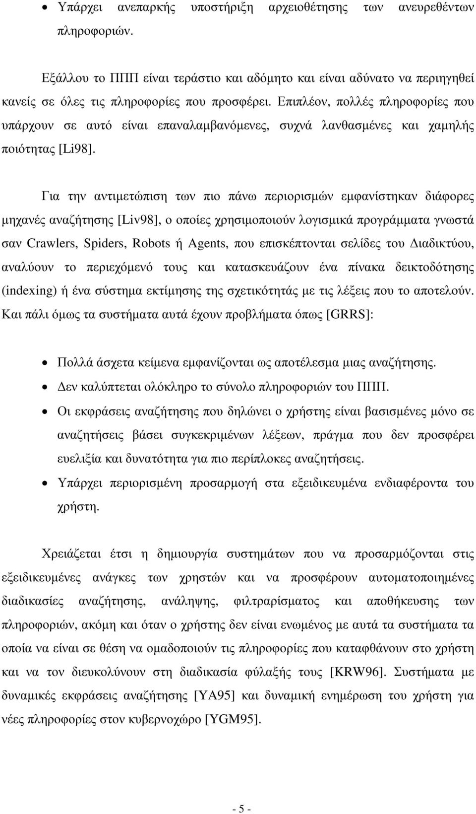 Για την αντιµετώπιση των πιο πάνω περιορισµών εµφανίστηκαν διάφορες µηχανές αναζήτησης [Liv98], ο οποίες χρησιµοποιούν λογισµικά προγράµµατα γνωστά σαν Crawlers, Spiders, Robots ή Agents, που