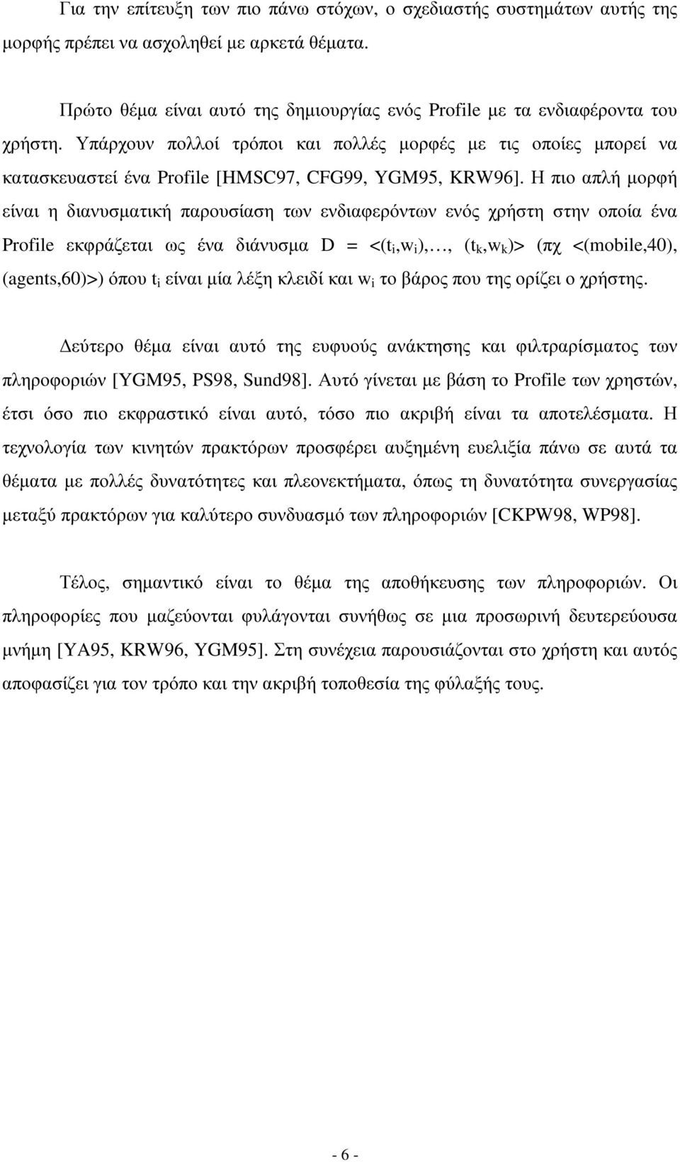 Η πιο απλή µορφή είναι η διανυσµατική παρουσίαση των ενδιαφερόντων ενός χρήστη στην οποία ένα Profile εκφράζεται ως ένα διάνυσµα D = <(t i,w i ),, (t k,w k )> (πχ <(mobile,40), (agents,60)>) όπου t i