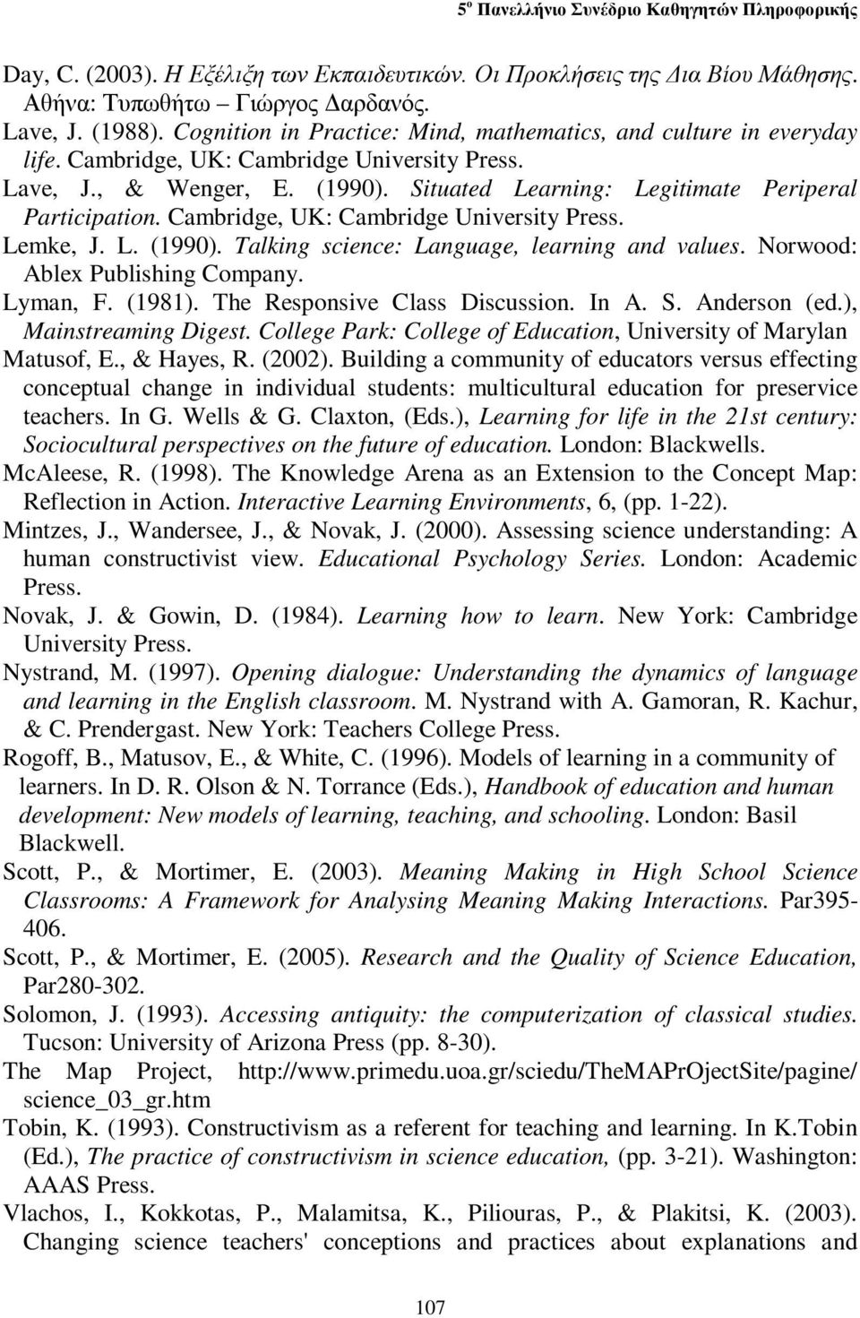 Cambridge, UK: Cambridge University Press. Lemke, J. L. (1990). Talking science: Language, learning and values. Norwood: Ablex Publishing Company. Lyman, F. (1981). The Responsive Class Discussion.