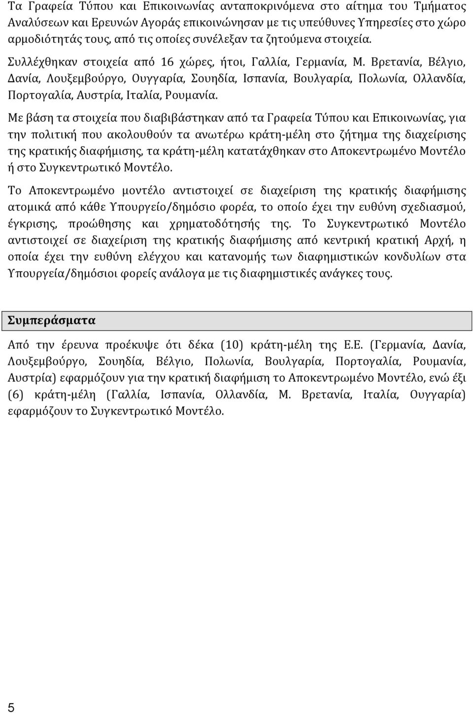 Βρετανία, Βέλγιο, Δανία, Λουξεμβούργο, Ουγγαρία, Σουηδία, Ισπανία, Βουλγαρία, Πολωνία, Ολλανδία, Πορτογαλία, Αυστρία, Ιταλία, Ρουμανία.