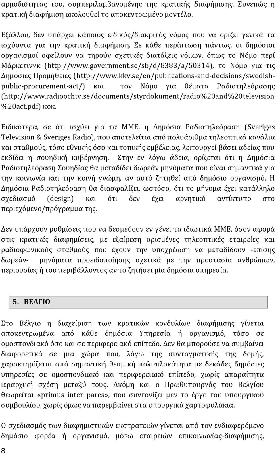 Σε κάθε περίπτωση πάντως, οι δημόσιοι οργανισμοί οφείλουν να τηρούν σχετικές διατάξεις νόμων, όπως το Νόμο περί Μάρκετινγκ (http://www.government.