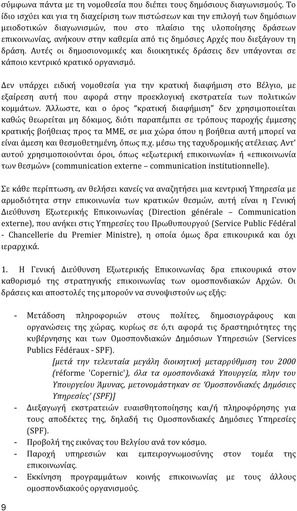 Αρχές που διεξάγουν τη δράση. Αυτές οι δημοσιονομικές και διοικητικές δράσεις δεν υπάγονται σε κάποιο κεντρικό κρατικό οργανισμό.