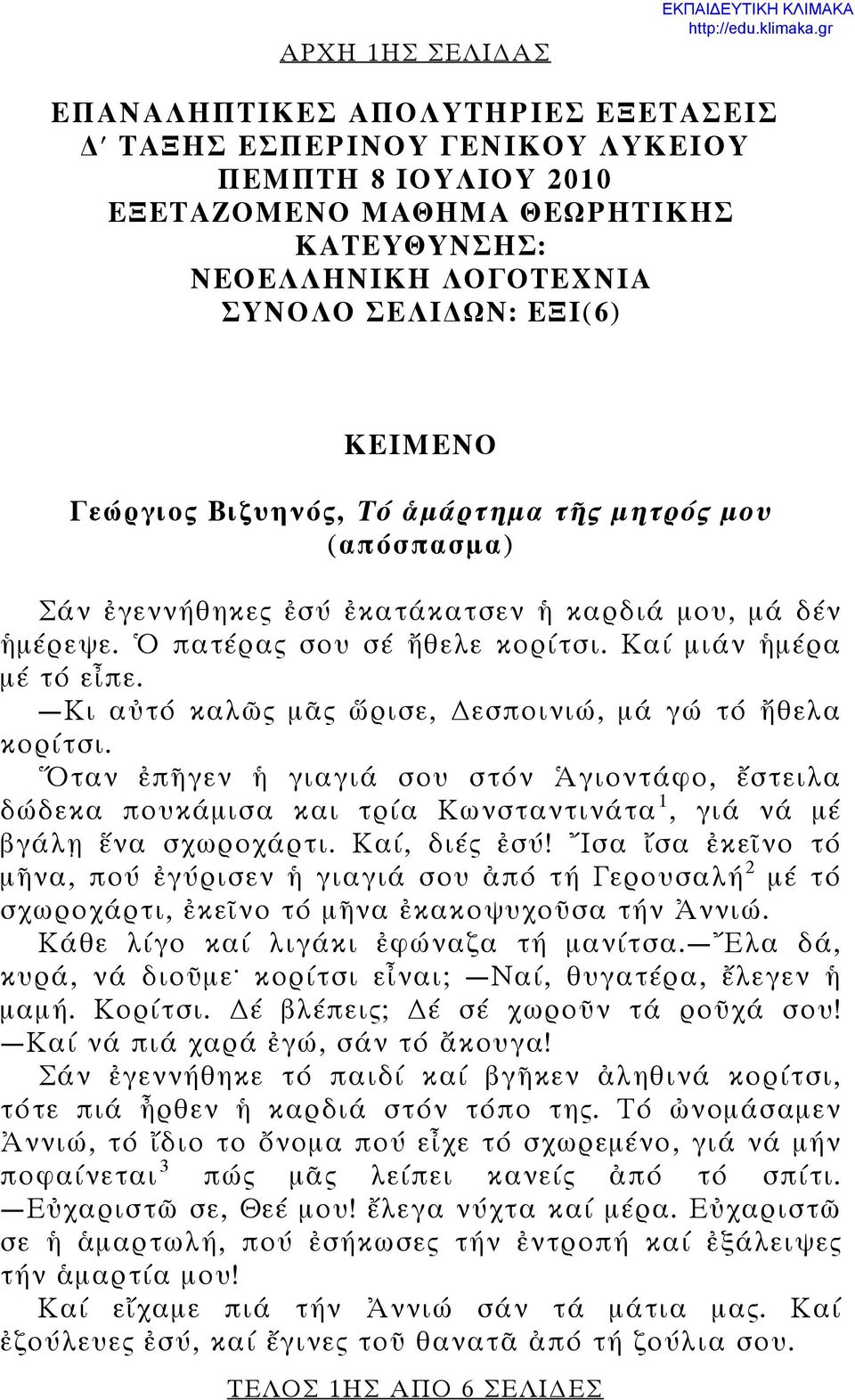 Κι αὐτό καλῶς μᾶς ὥρισε, εσποινιώ, μά γώ τό ἤθελα κορίτσι. Ὅταν ἐπῆγεν ἡ γιαγιά σου στόν Ἁγιοντάφο, ἔστειλα δώδεκα πουκάμισα και τρία Κωνσταντινάτα 1, γιά νά μέ βγάλῃ ἕνα σχωροχάρτι. Καί, διές ἐσύ!