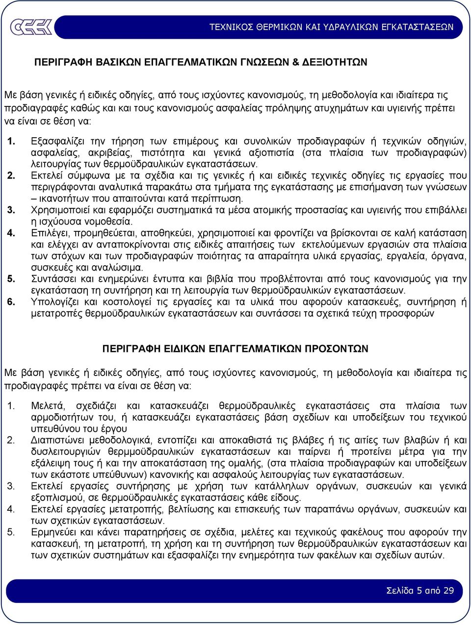 Εξασφαλίζει την τήρηση των επιµέρους και συνολικών προδιαγραφών ή τεχνικών οδηγιών, ασφαλείας, ακριβείας, πιστότητα και γενικά αξιοπιστία (στα πλαίσια των προδιαγραφών) λειτουργίας των