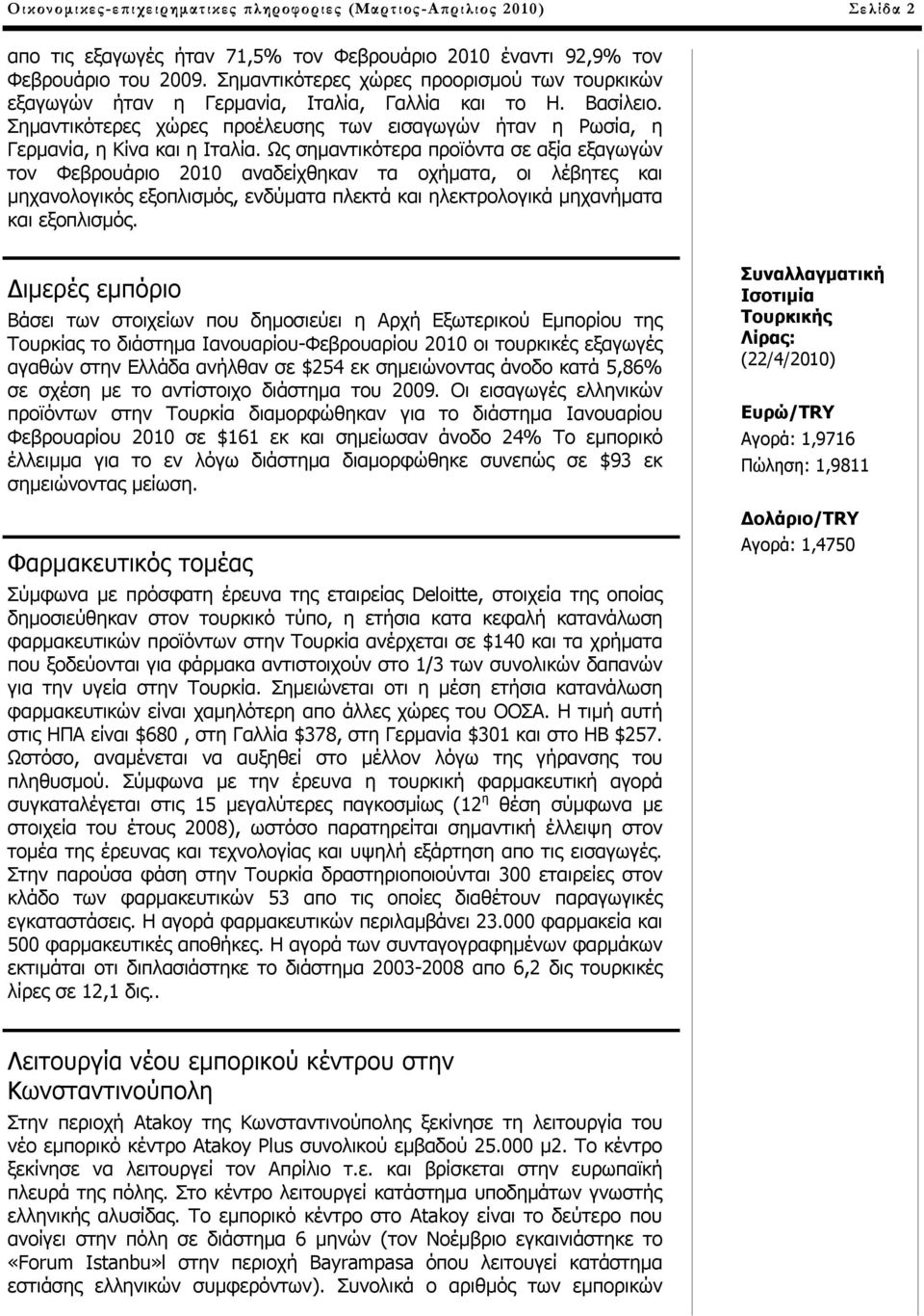 Ως σημαντικότερα προϊόντα σε αξία εξαγωγών τον Φεβρουάριο αναδείχθηκαν τα οχήματα, οι λέβητες και μηχανολογικός εξοπλισμός, ενδύματα πλεκτά και ηλεκτρολογικά μηχανήματα και εξοπλισμός.