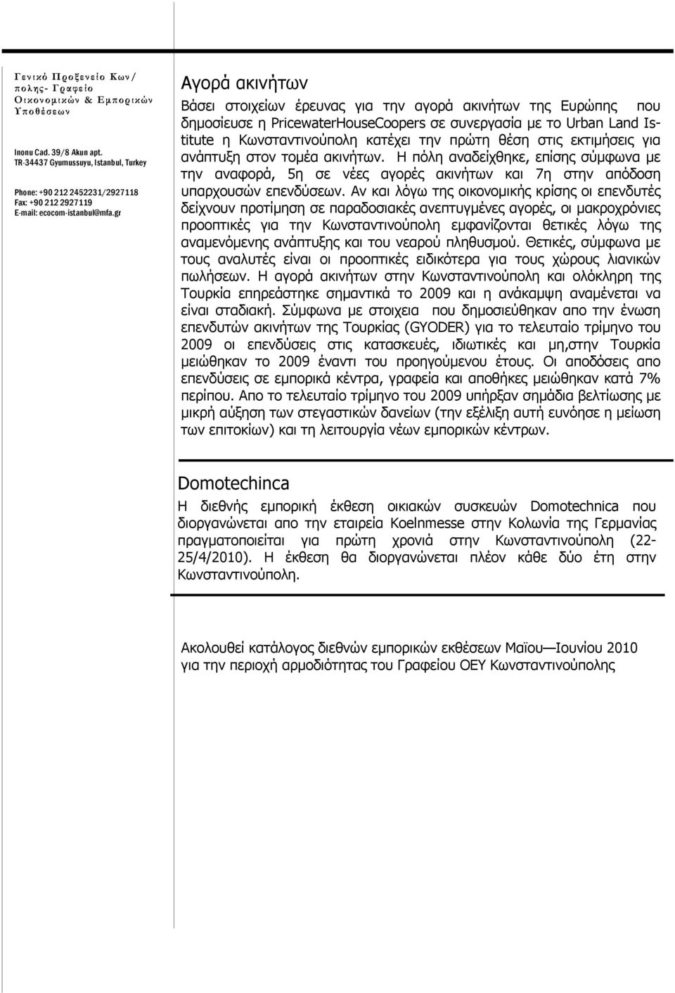 gr Αγορά ακινήτων Βάσει στοιχείων έρευνας για την αγορά ακινήτων της Ευρώπης που δημοσίευσε η PricewaterHouseCoopers σε συνεργασία με το Urban Land Istitute η Κωνσταντινούπολη κατέχει την πρώτη θέση