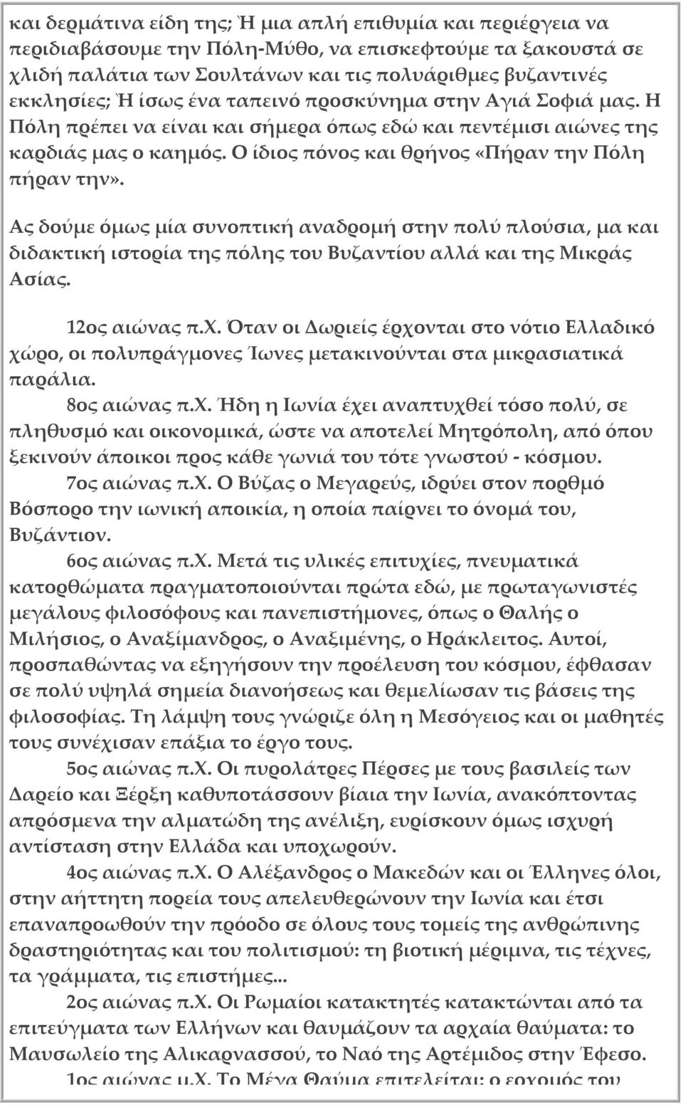 Ας δούμε όμως μία συνοπτική αναδρομή στην πολύ πλούσια, μα και διδακτική ιστορία της πόλης του Βυζαντίου αλλά και της Μικράς Ασίας. 12ος αιώνας π.χ.