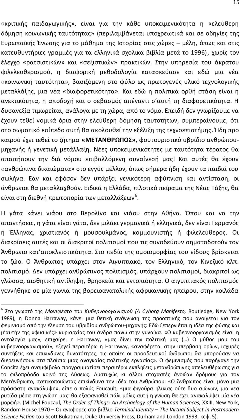 Στην υπηρεσία του άκρατου φιλελευθερισμού, η διαφορική μεθοδολογία κατασκεύασε και εδώ μια νέα «κοινωνική ταυτότητα», βασιζόμενη στο φύλο ως πρωτογενές υλικό τεχνολογικής μεταλλάξης, μια νέα