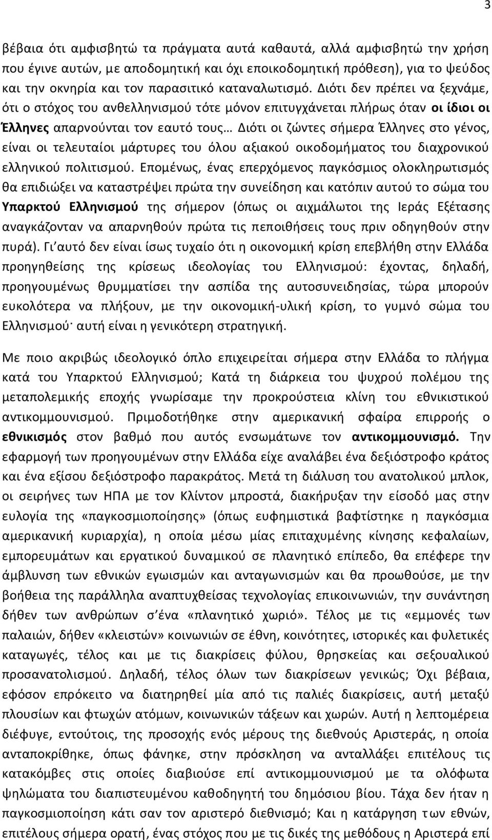 Διότι δεν πρέπει να ξεχνάμε, ότι ο στόχος του ανθελληνισμού τότε μόνον επιτυγχάνεται πλήρως όταν οι ίδιοι οι Έλληνες απαρνούνται τον εαυτό τους Διότι οι ζώντες σήμερα Έλληνες στο γένος, είναι οι