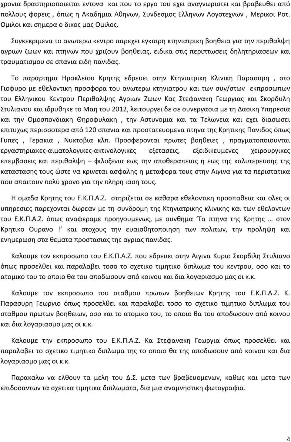 Συγκεκριμενα το ανωτερω κεντρο παρεχει εγκαιρη κτηνιατρικη βοηθεια για την περιθαλψη αγριων ζωων και πτηνων που χριζουν βοηθειας, ειδικα στις περιπτωσεις δηλητηριασεων και τραυματισμου σε σπανια ειδη