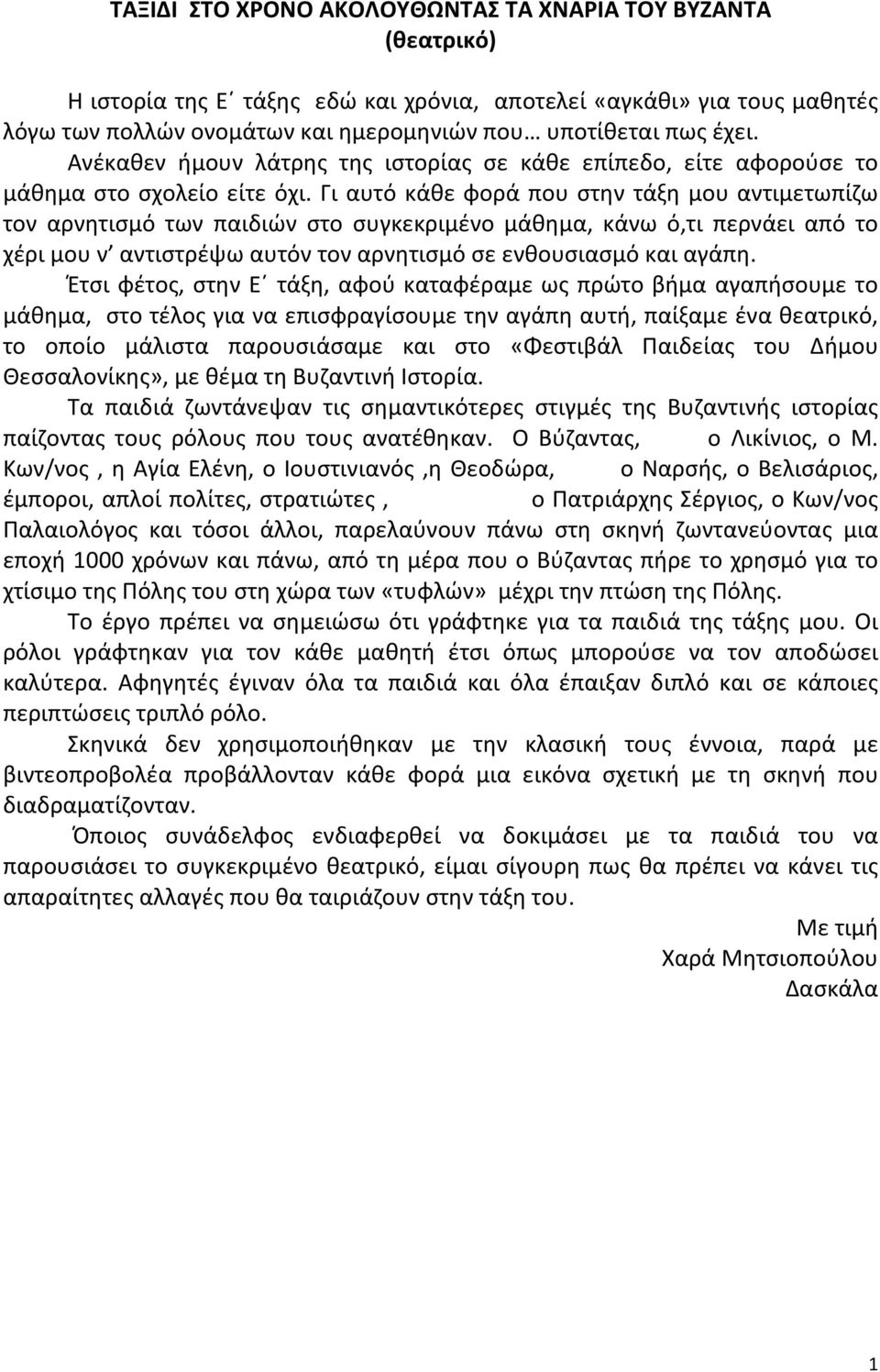 Γι αυτό κάθε φορά που στην τάξη μου αντιμετωπίζω τον αρνητισμό των παιδιών στο συγκεκριμένο μάθημα, κάνω ό,τι περνάει από το χέρι μου ν αντιστρέψω αυτόν τον αρνητισμό σε ενθουσιασμό και αγάπη.