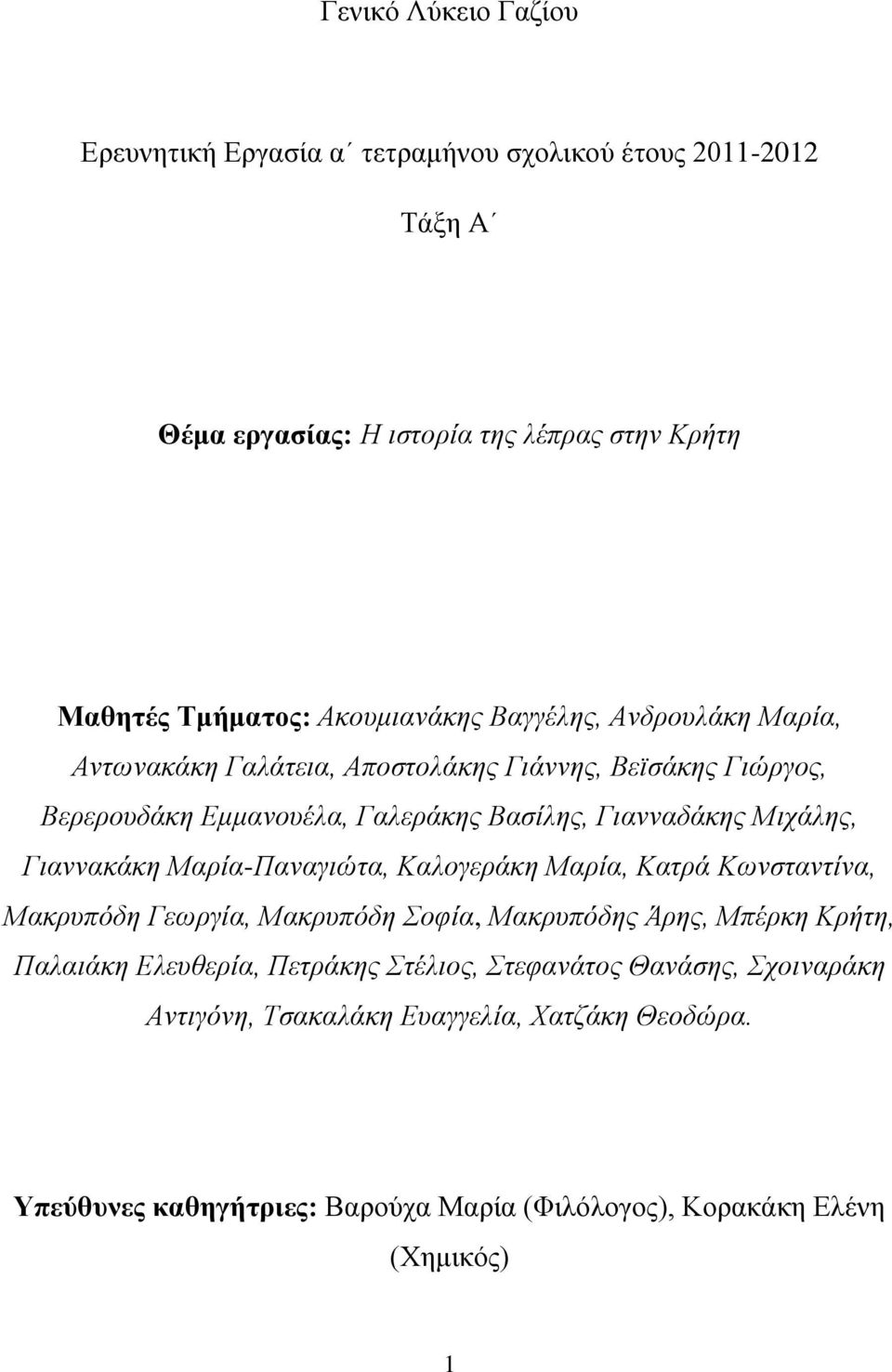 Μιχάλης, Γιαννακάκη Μαρία-Παναγιώτα, Καλογεράκη Μαρία, Κατρά Κωνσταντίνα, Μακρυπόδη Γεωργία, Μακρυπόδη Σοφία, Μακρυπόδης Άρης, Μπέρκη Κρήτη, Παλαιάκη