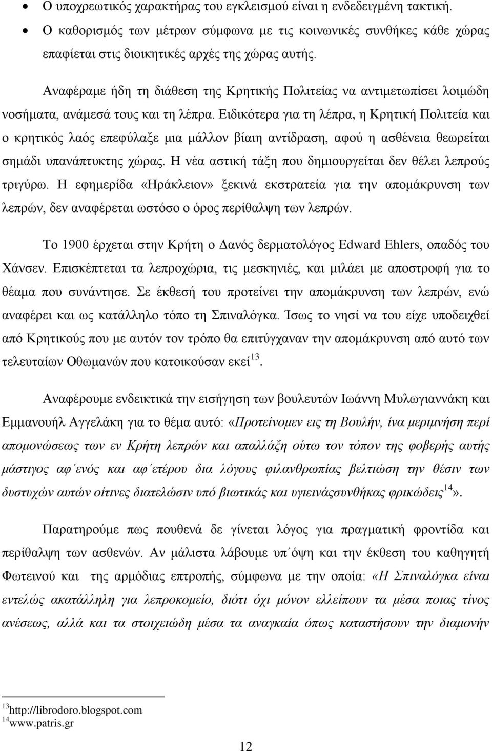 Ειδικότερα για τη λέπρα, η Κρητική Πολιτεία και ο κρητικός λαός επεφύλαξε μια μάλλον βίαιη αντίδραση, αφού η ασθένεια θεωρείται σημάδι υπανάπτυκτης χώρας.