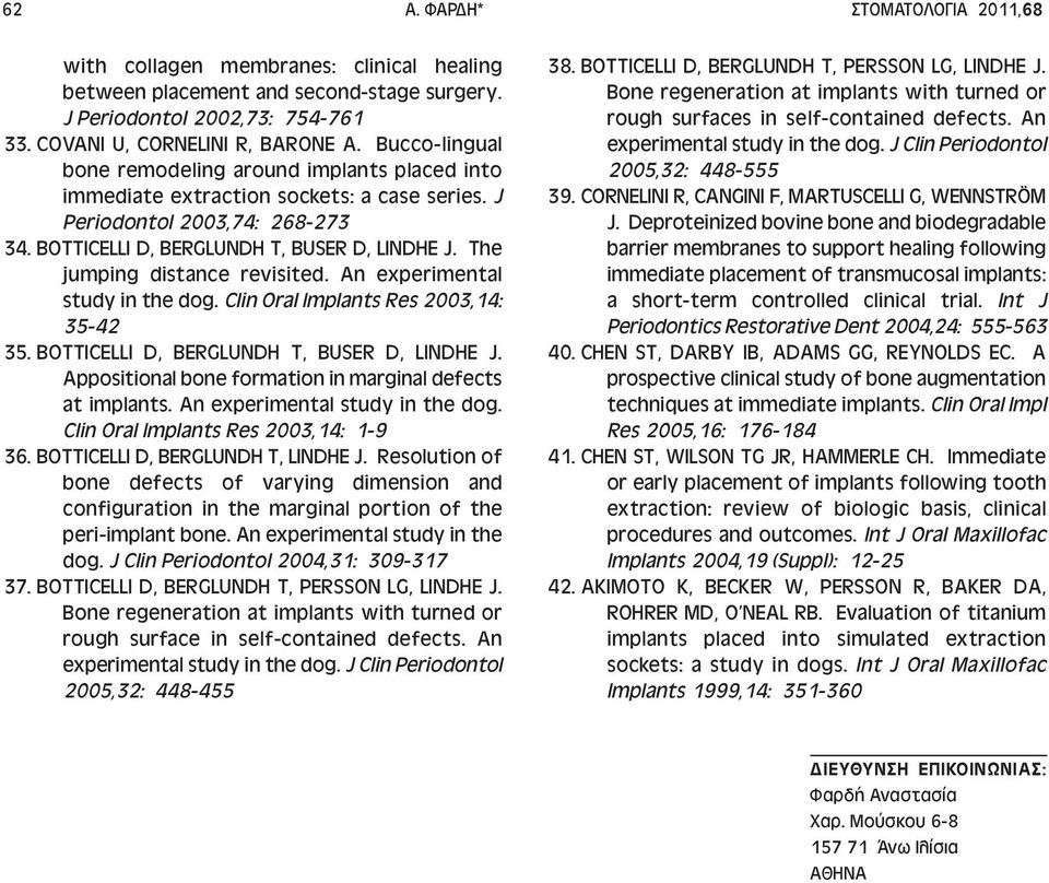 The jumping distance revisited. An experimental study in the dog. Clin Oral Implants Res 2003,14: 35-42 35. BOTTICELLI D, BERGLUNDH T, BUSER D, LINDHE J.