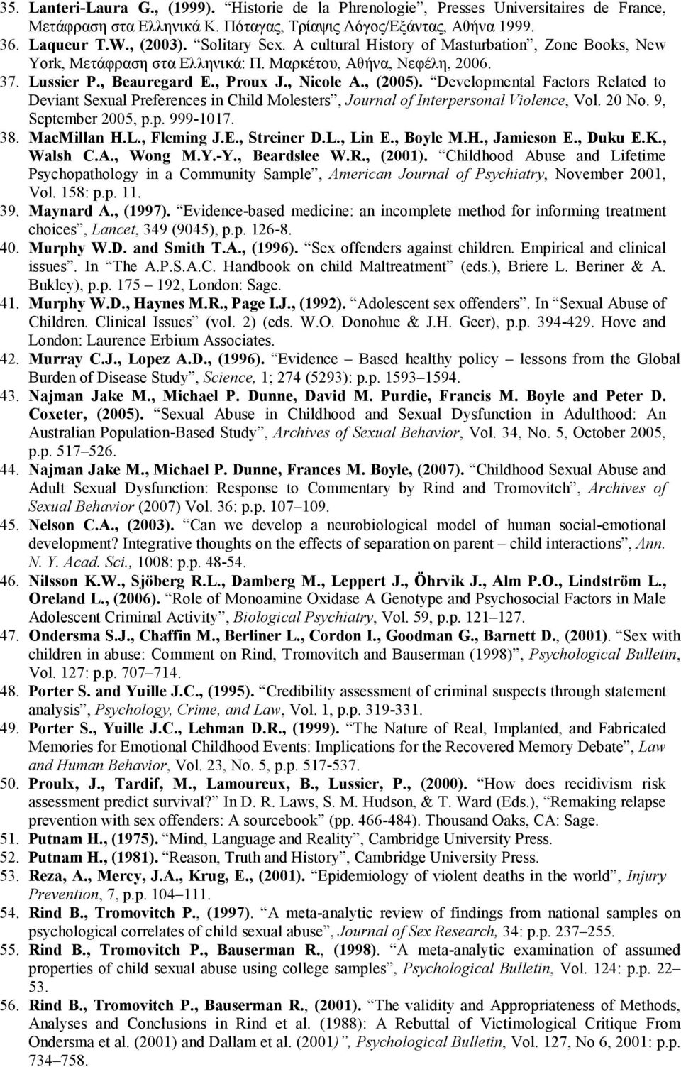 Developmental Factors Related to Deviant Sexual Preferences in Child Molesters, Journal of Interpersonal Violence, Vol. 20 No. 9, September 2005, p.p. 999-1017. 38. MacMillan H.L., Fleming J.E.