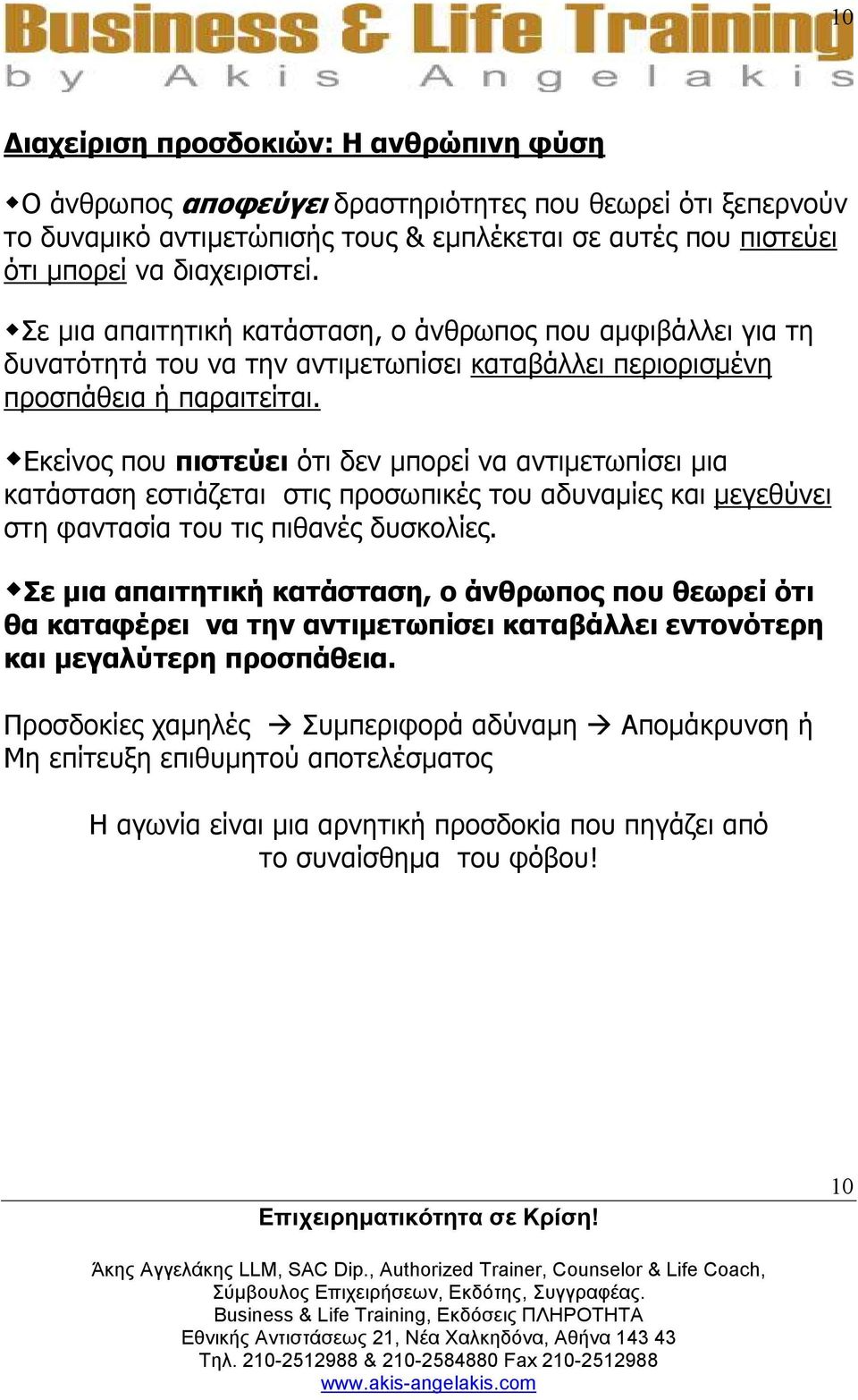 Εκείνος που πιστεύει ότι δεν µπορεί να αντιµετωπίσει µια κατάσταση εστιάζεται στις προσωπικές του αδυναµίες και µεγεθύνει στη φαντασία του τις πιθανές δυσκολίες.