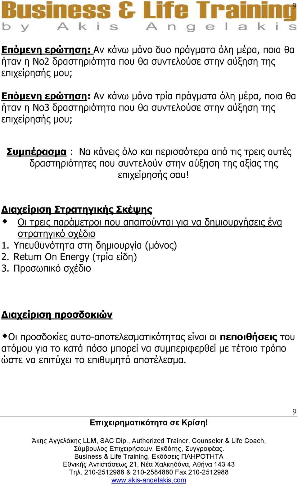 επιχείρησής σου! ιαχείριση Στρατηγικής Σκέψης Οι τρεις παράµετροι που απαιτούνται για να δηµιουργήσεις ένα στρατηγικό σχέδιο 1. Υπευθυνότητα στη δηµιουργία (µόνος) 2. Return On Energy (τρία είδη) 3.