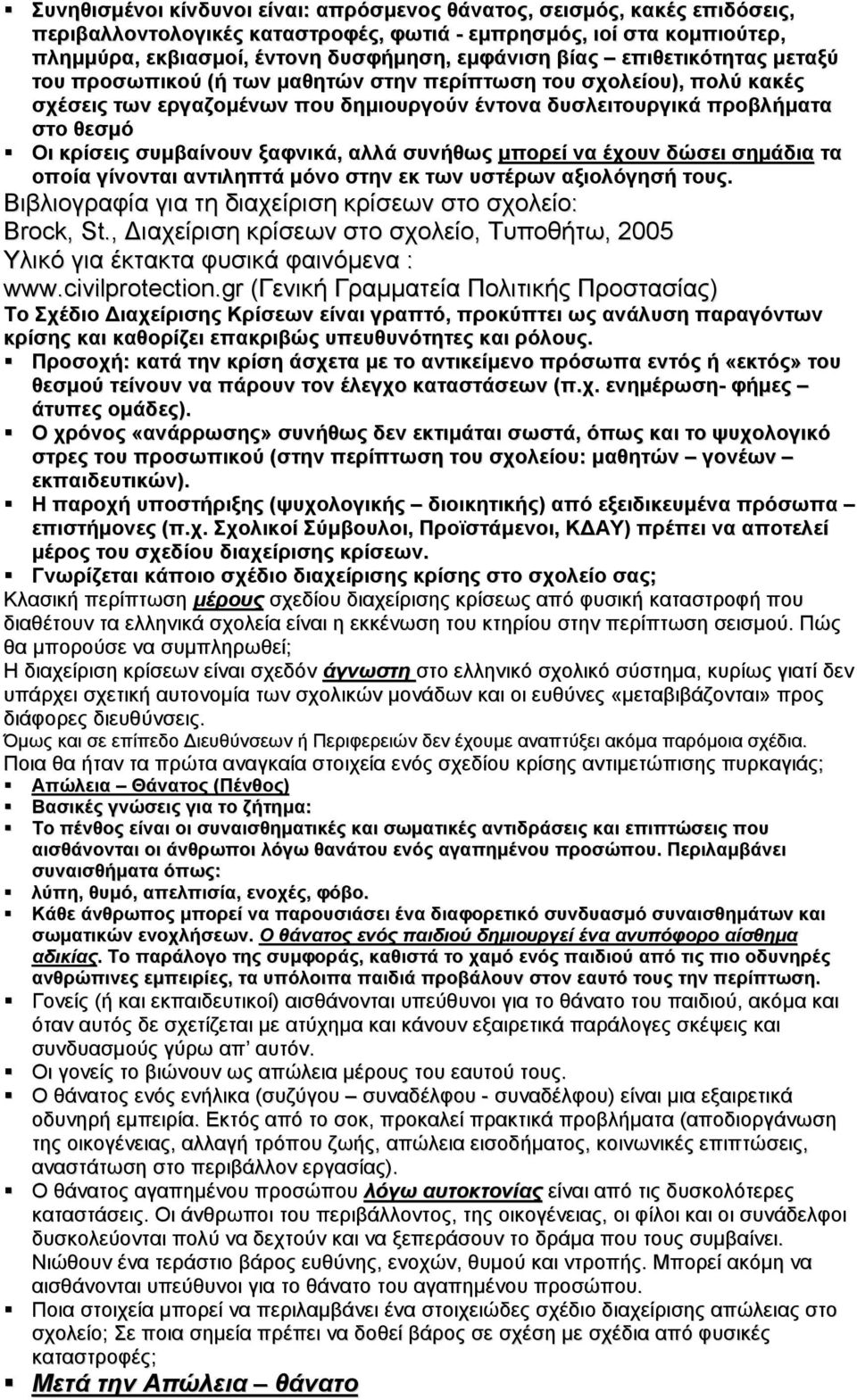 ξαφνικά, αλλά συνήθως μπορεί να έχουν δώσει σημάδια τα οποία γίνονται αντιληπτά μόνο στην εκ των υστέρων αξιολόγησή τους. Βιβλιογραφία για τη διαχείριση κρίσεων στο σχολείο: Brock, St.