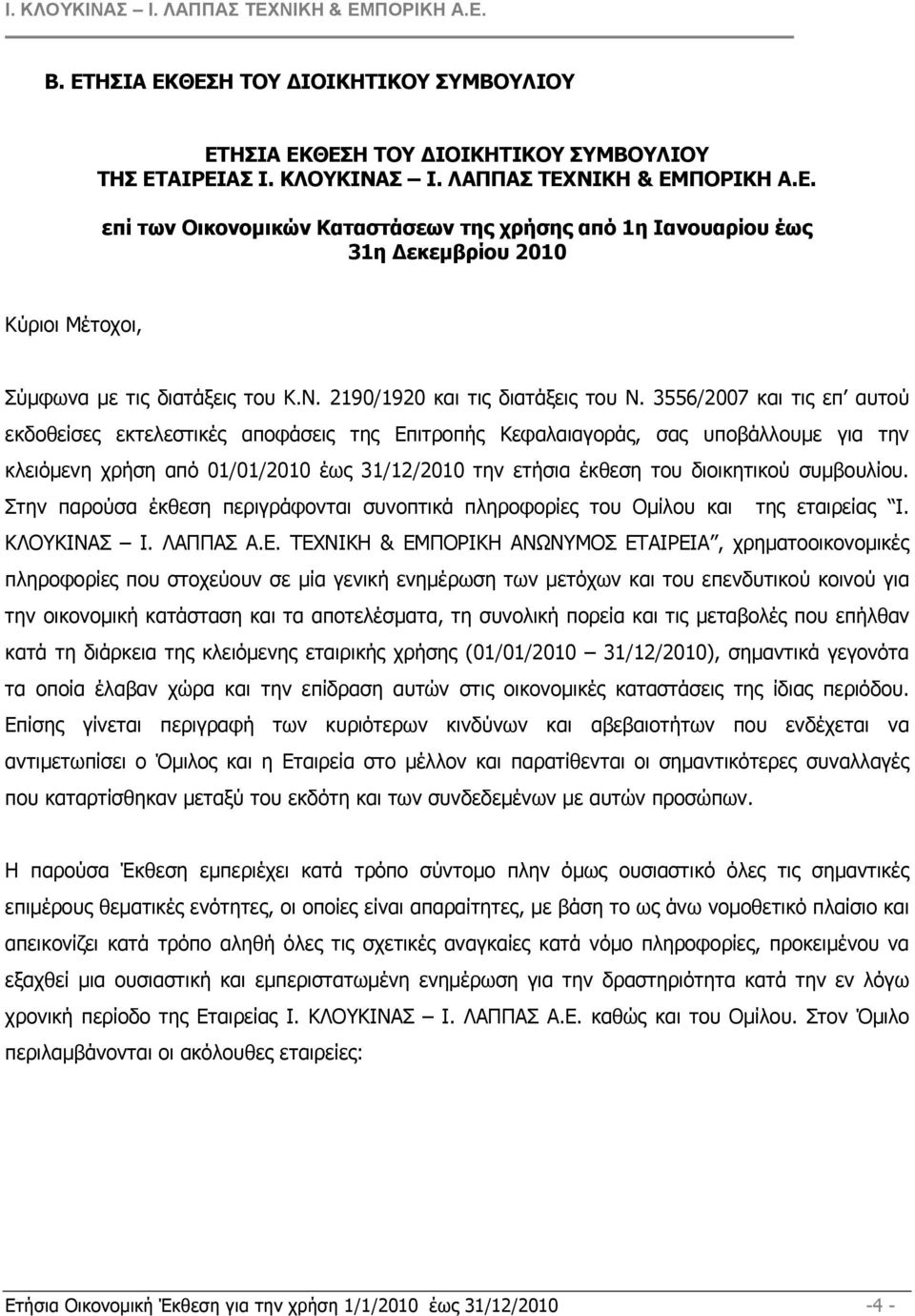 3556/2007 και τις επ αυτού εκδοθείσες εκτελεστικές αποφάσεις της Επιτροπής Κεφαλαιαγοράς, σας υποβάλλουµε για την κλειόµενη χρήση από 01/01/2010 έως 31/12/2010 την ετήσια έκθεση του διοικητικού