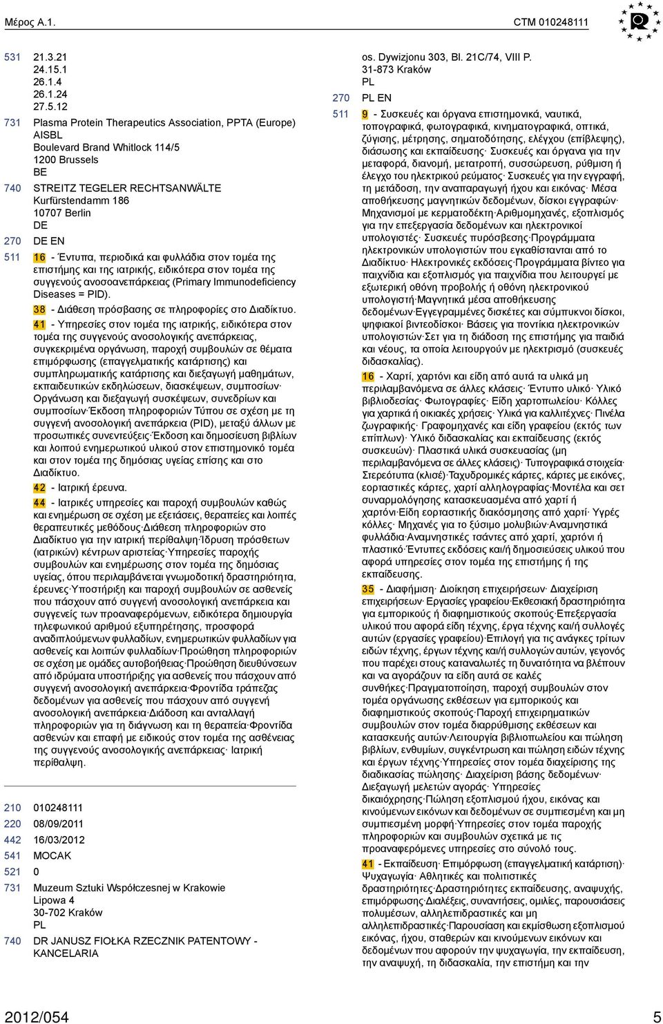 12 Plasma Protein Therapeutics Association, PPTA (Europe) AISBL Boulevard Brand Whitlock 114/5 12 Brussels BE STREITZ TEGELER RECHTSANWÄLTE Kurfürstendamm 186 177 Berlin EN 16 - Έντυπα, περιοδικά και