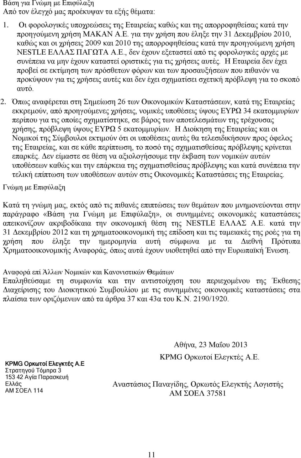 Η Εταιρεία δεν έχει προβεί σε εκτίμηση των πρόσθετων φόρων και των προσαυξήσεων που πιθανόν να προκύψουν για τις χρήσεις αυτές και δεν έχει σχηματίσει σχετική πρόβλεψη για το σκοπό αυτό. 2.